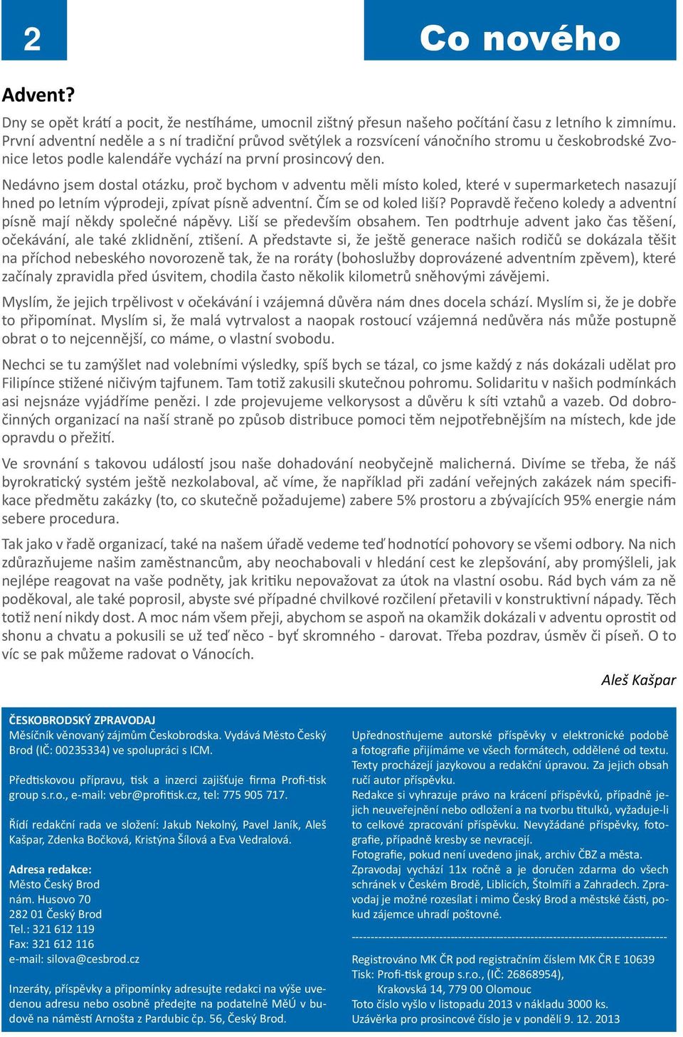 Nedávno jsem dostal otázku, proč bychom v adventu měli místo koled, které v supermarketech nasazují hned po letním výprodeji, zpívat písně adventní. Čím se od koled liší?