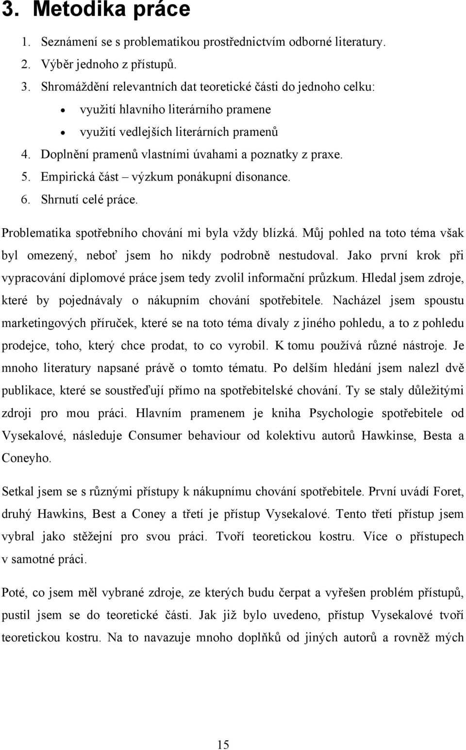 Empirická část výzkum ponákupní disonance. 6. Shrnutí celé práce. Problematika spotřebního chování mi byla vždy blízká.