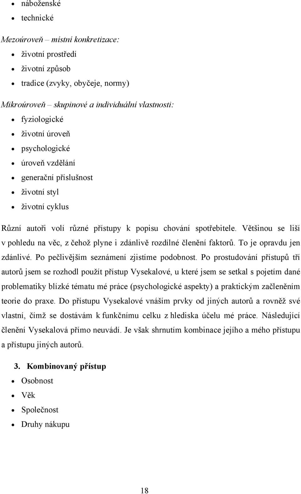 Většinou se liší v pohledu na věc, z čehož plyne i zdánlivě rozdílné členění faktorů. To je opravdu jen zdánlivé. Po pečlivějším seznámení zjistíme podobnost.