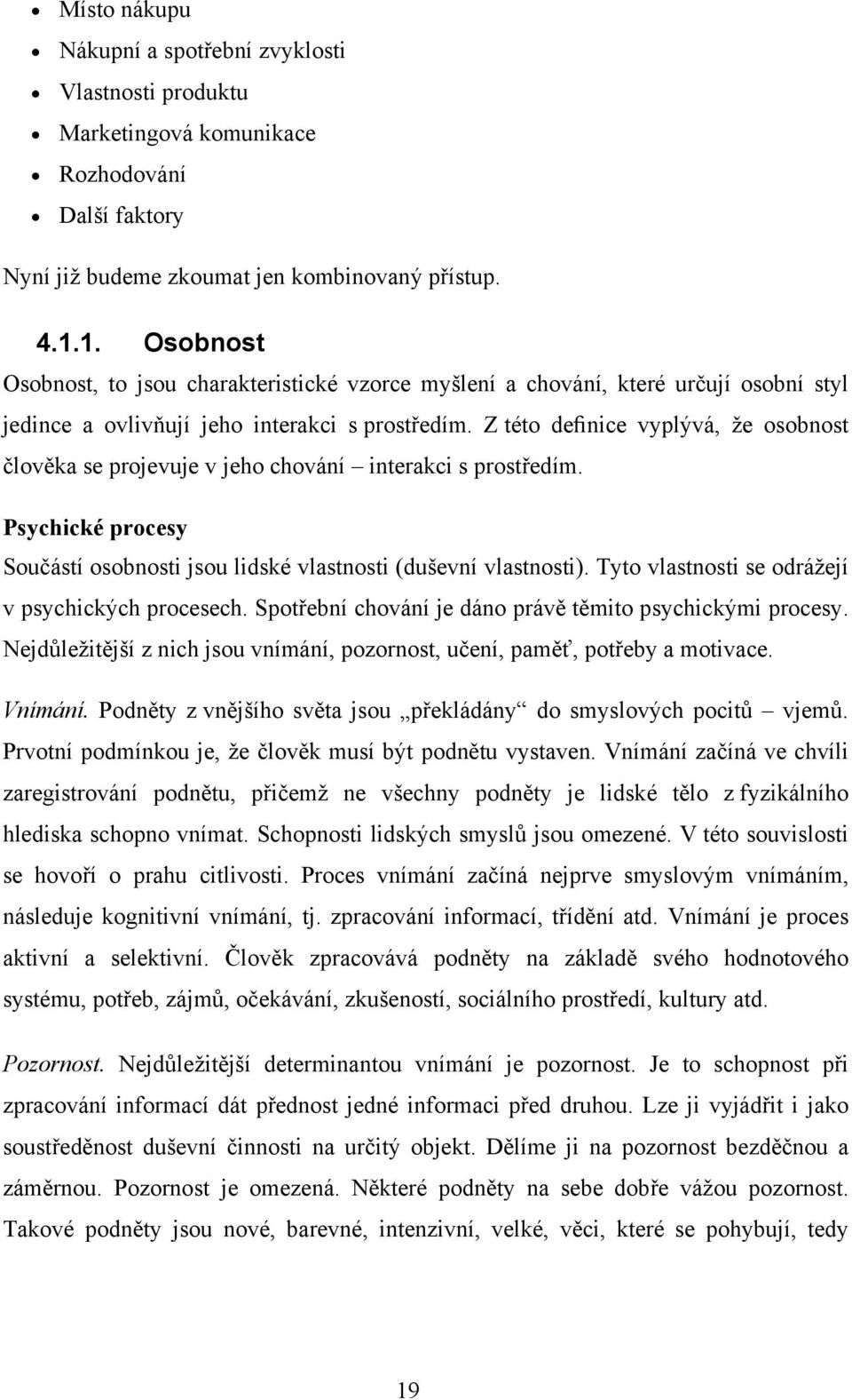 Z této definice vyplývá, že osobnost člověka se projevuje v jeho chování interakci s prostředím. Psychické procesy Součástí osobnosti jsou lidské vlastnosti (duševní vlastnosti).