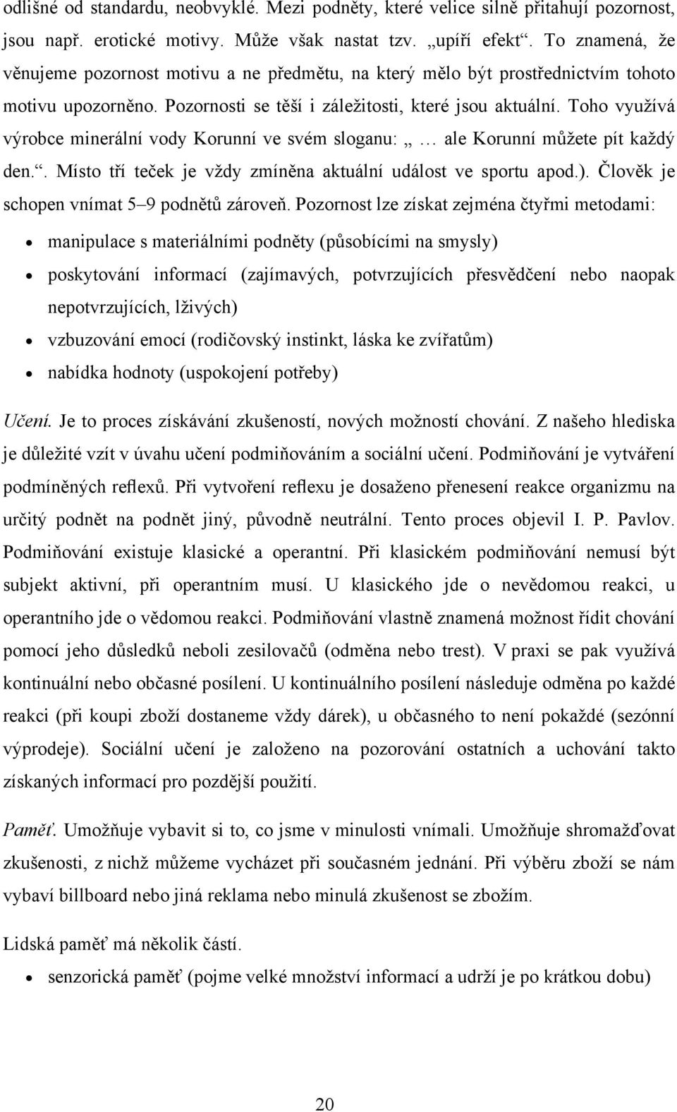 Toho využívá výrobce minerální vody Korunní ve svém sloganu: ale Korunní můžete pít každý den.. Místo tří teček je vždy zmíněna aktuální událost ve sportu apod.).