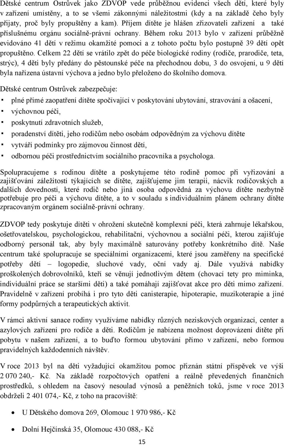 Během roku 2013 bylo v zařízení průběžně evidováno 41 dětí v režimu okamžité pomoci a z tohoto počtu bylo postupně 39 dětí opět propuštěno.