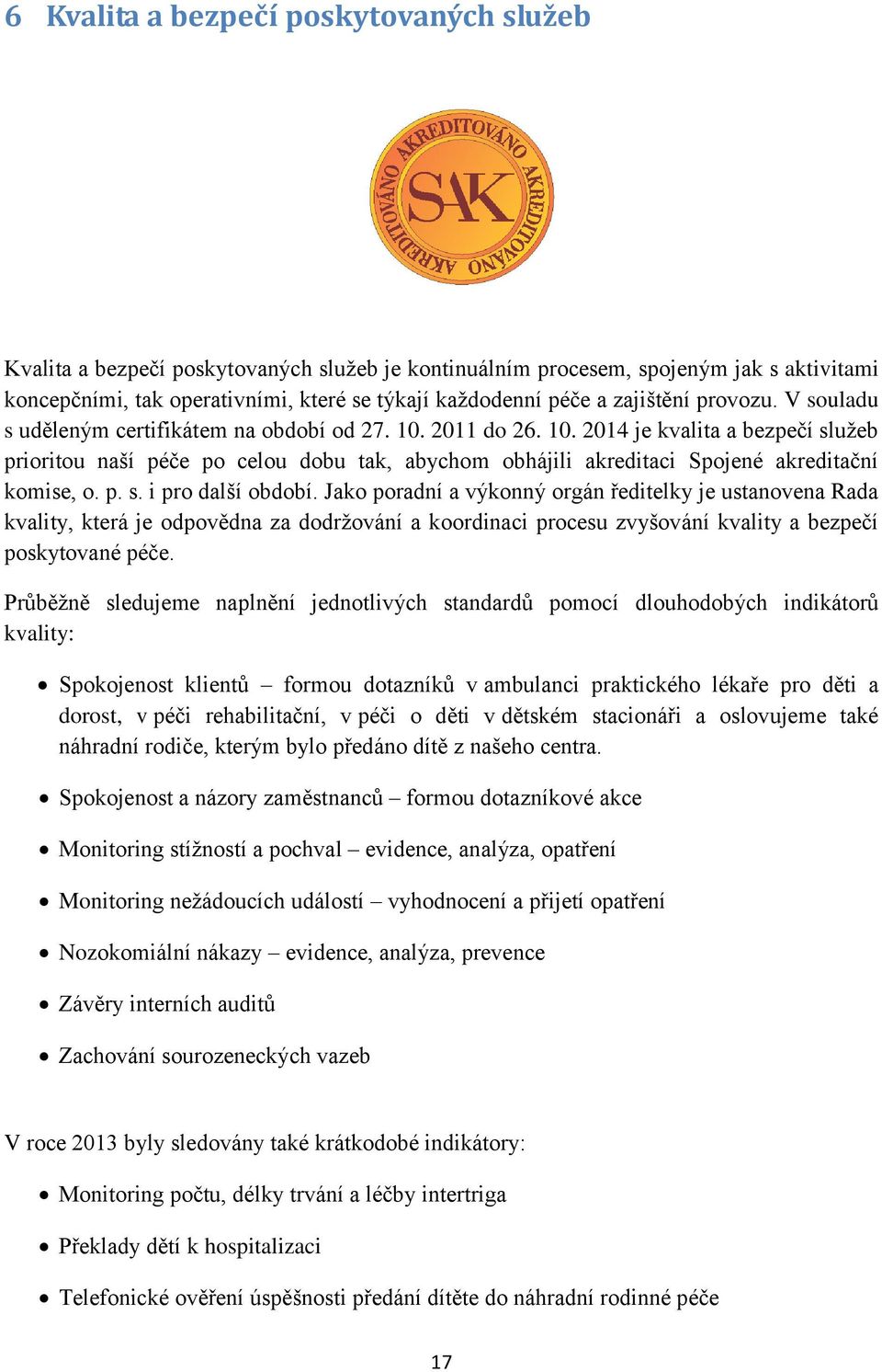 2011 do 26. 10. 2014 je kvalita a bezpečí služeb prioritou naší péče po celou dobu tak, abychom obhájili akreditaci Spojené akreditační komise, o. p. s. i pro další období.