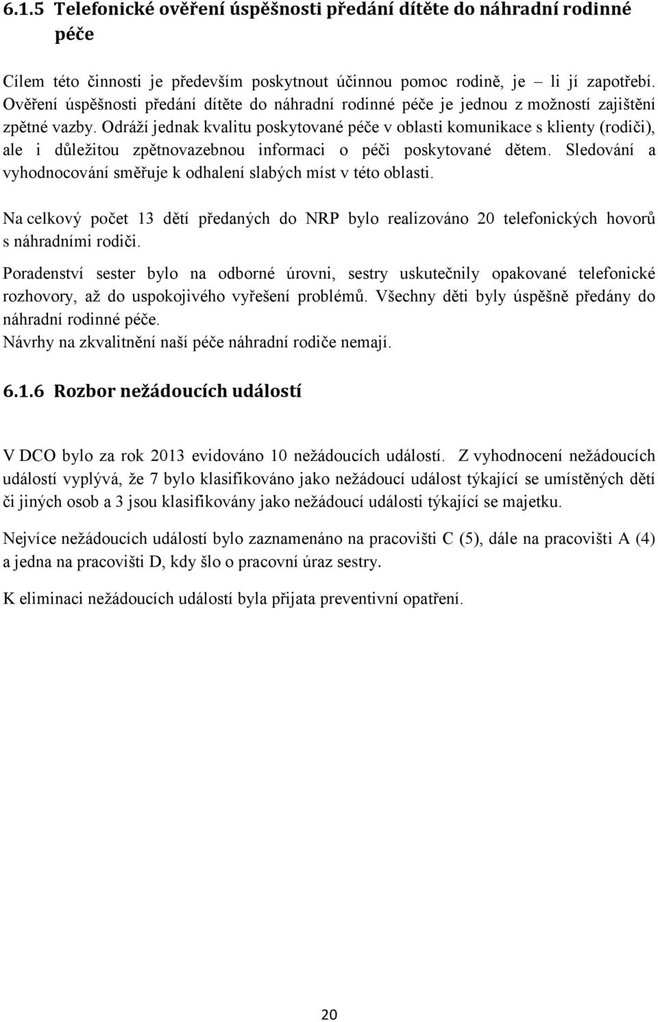 Odráží jednak kvalitu poskytované péče v oblasti komunikace s klienty (rodiči), ale i důležitou zpětnovazebnou informaci o péči poskytované dětem.