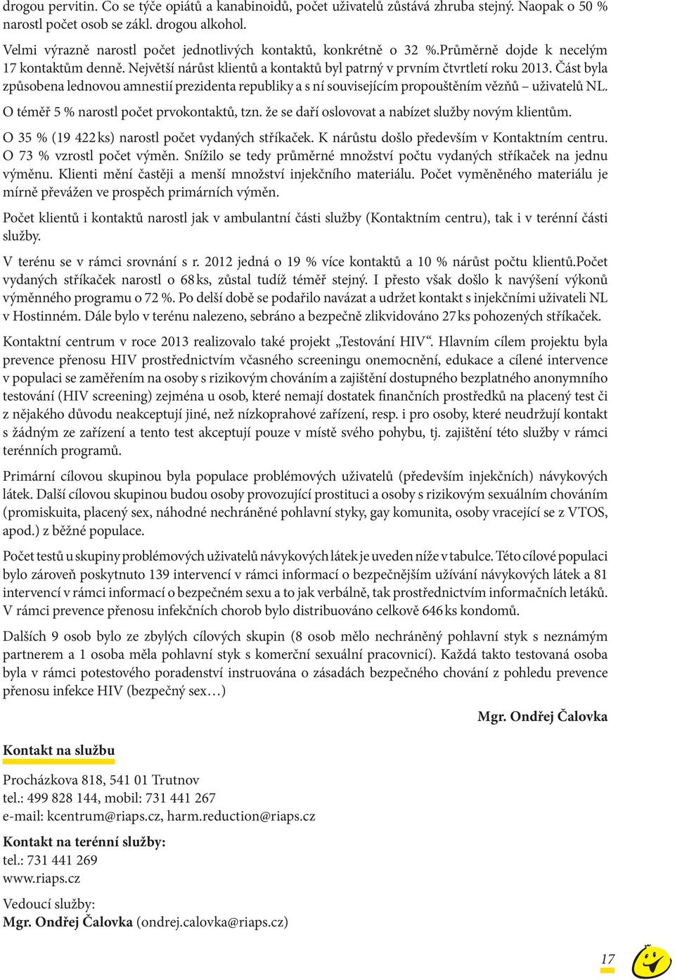 Část byla způsobena lednovou amnestií prezidenta republiky a s ní souvisejícím propouštěním vězňů uživatelů NL. O téměř 5 % narostl počet prvokontaktů, tzn.