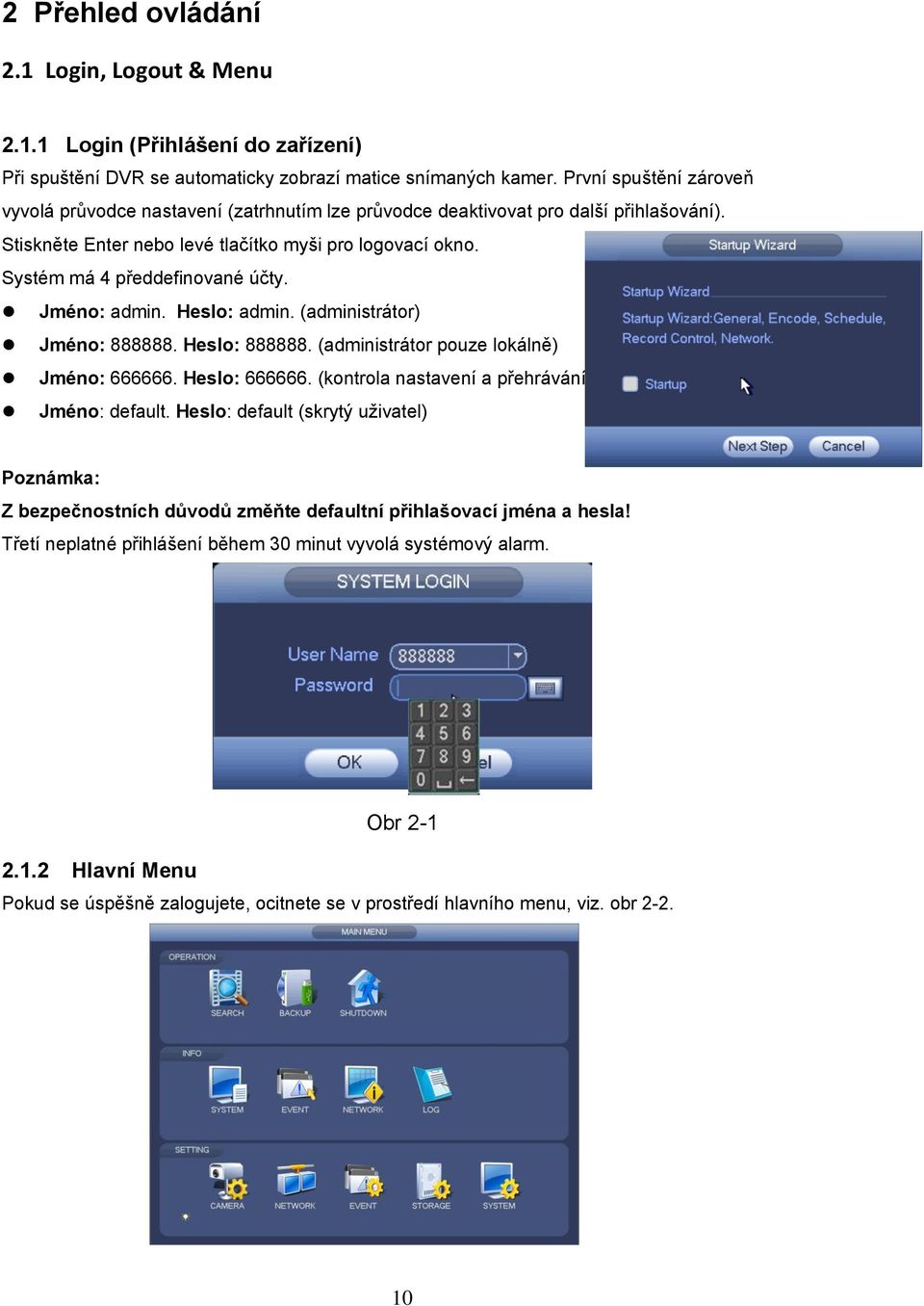 Systém má 4 předdefinované účty. Jméno: admin. Heslo: admin. (administrátor) Jméno: 888888. Heslo: 888888. (administrátor pouze lokálně) Jméno: 666666. Heslo: 666666.