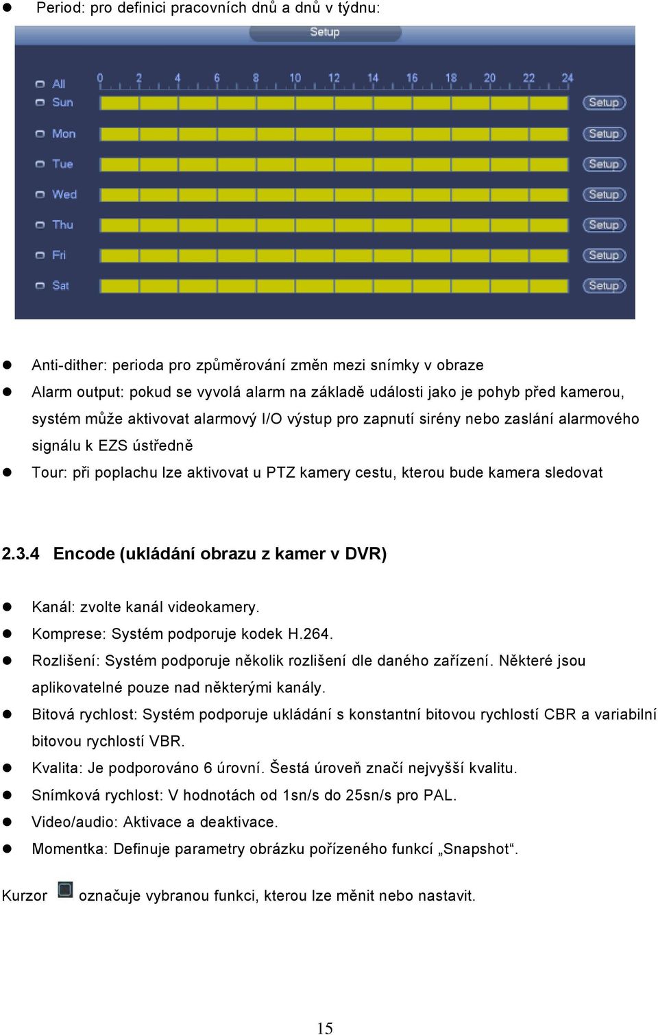 4 Encode (ukládání obrazu z kamer v DVR) Kanál: zvolte kanál videokamery. Komprese: Systém podporuje kodek H.264. Rozlišení: Systém podporuje několik rozlišení dle daného zařízení.