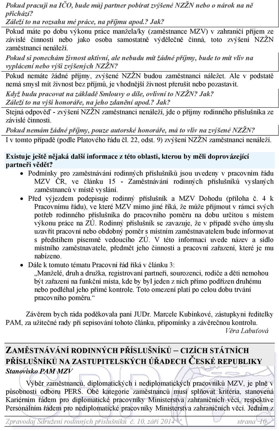 Pokud si ponechám živnost aktivní, ale nebudu mít žádné příjmy, bude to mít vliv na vyplácení nebo výši zvýšených NZŽN? Pokud nemáte žádné příjmy, zvýšené NZŽN budou zaměstnanci náležet.