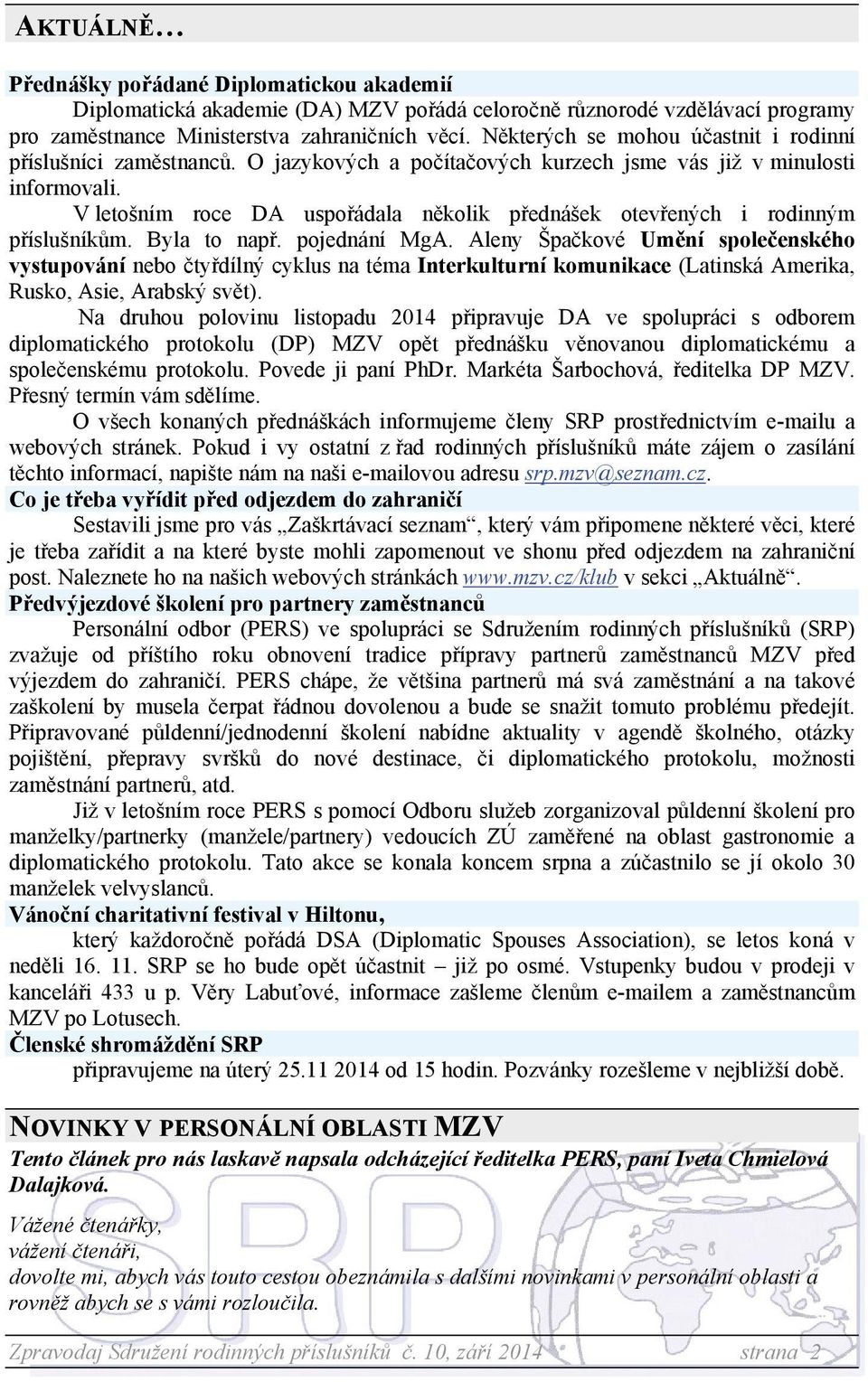 V letošním roce DA uspořádala několik přednášek otevřených i rodinným příslušníkům. Byla to např. pojednání MgA.