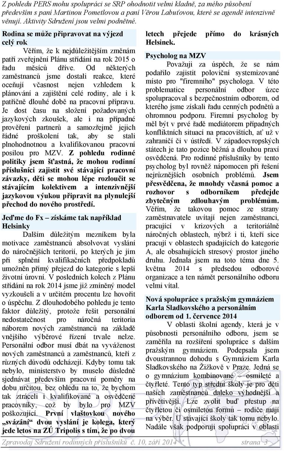 Od některých zaměstnanců jsme dostali reakce, které oceňují včasnost nejen vzhledem k plánování a zajištění celé rodiny, ale i k patřičně dlouhé době na pracovní přípravu.