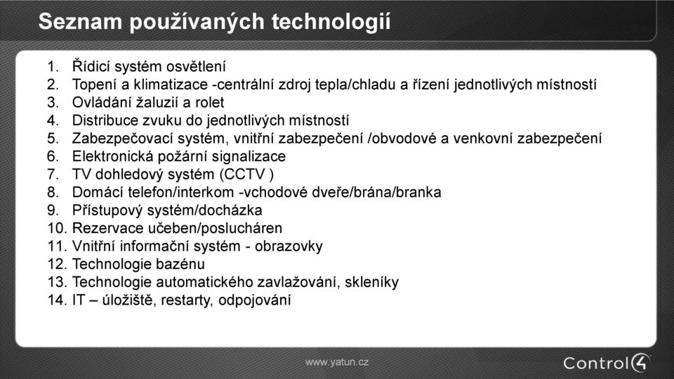 Elektronická požární signalizace 7. TV dohledový systém (CCTV ) 8. Domácí telefon/interkom -vchodové dveře/brána/branka 9. Přístupový systém/docházka 10.