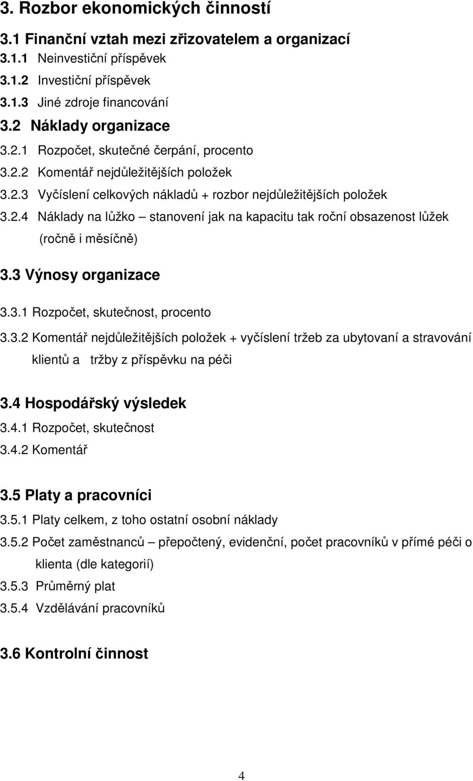 3 Výnosy organizace 3.3.1 Rozpočet, skutečnost, procento 3.3.2 Komentář nejdůležitějších položek + vyčíslení tržeb za ubytovaní a stravování klientů a tržby z příspěvku na péči 3.