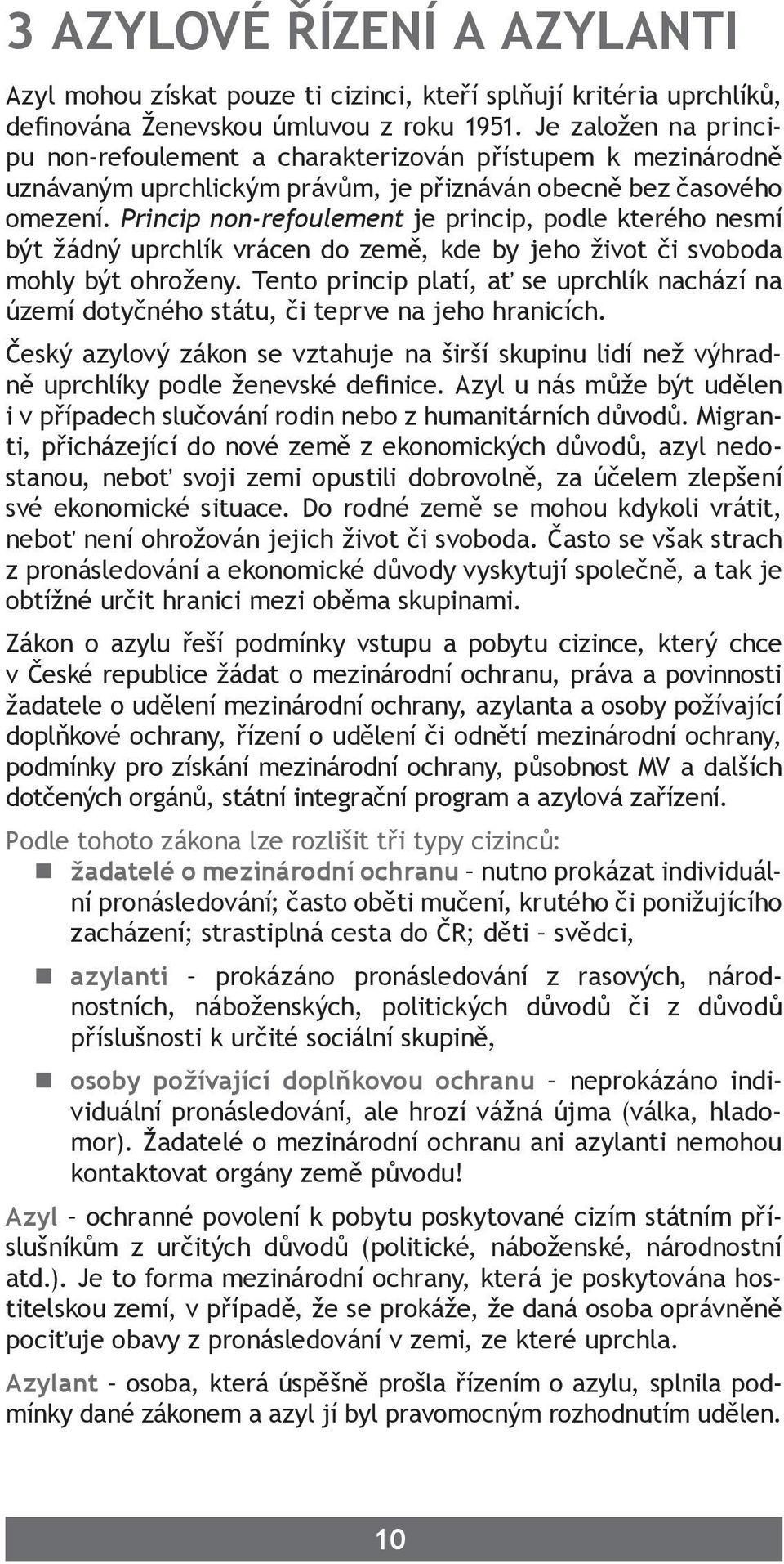 Princip non-refoulement je princip, podle kterého nesmí být žádný uprchlík vrácen do země, kde by jeho život či svoboda mohly být ohroženy.