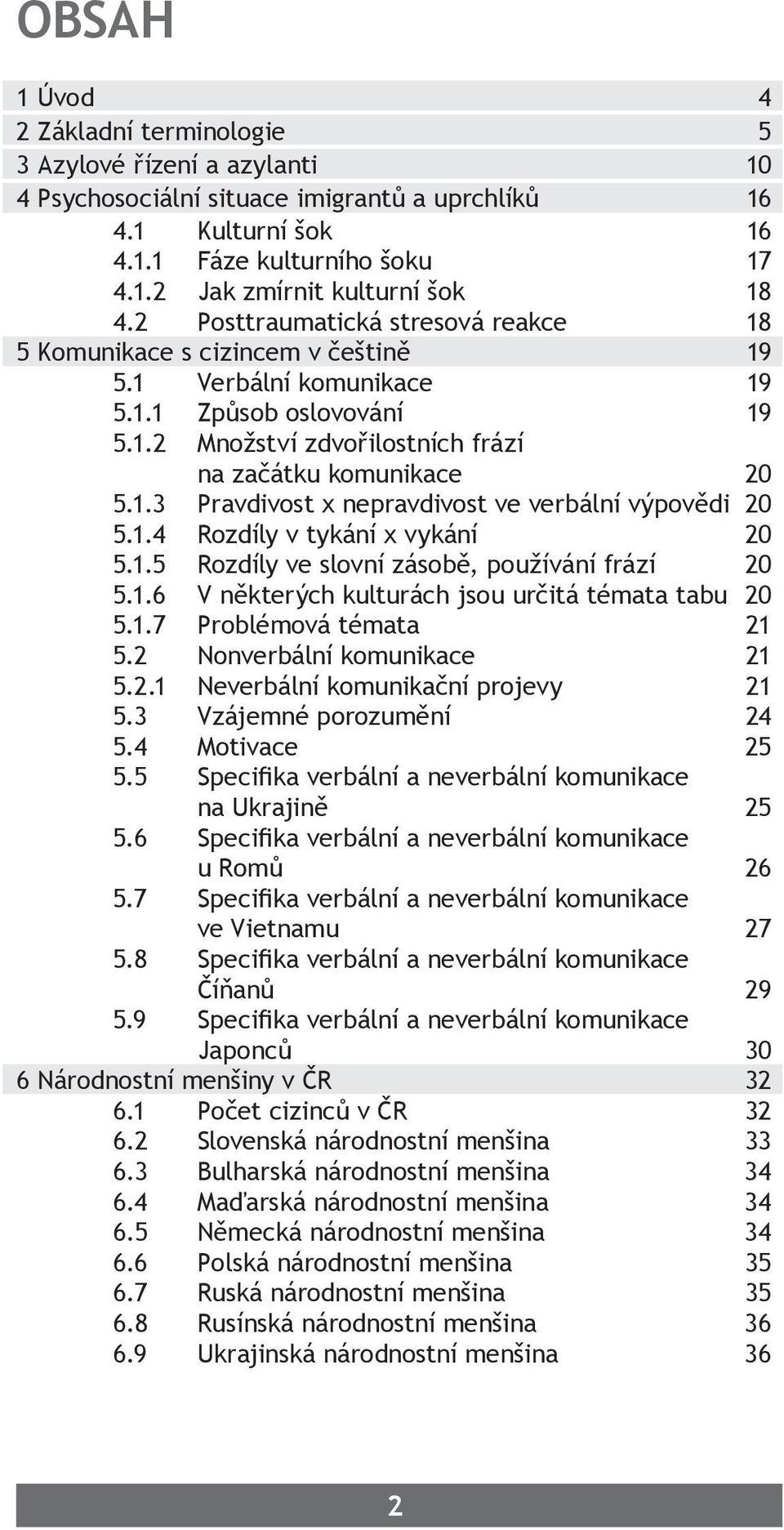 1.4 Rozdíly v tykání x vykání 20 5.1.5 Rozdíly ve slovní zásobě, používání frází 20 5.1.6 V některých kulturách jsou určitá témata tabu 20 5.1.7 Problémová témata 21 5.2 Nonverbální komunikace 21 5.2.1 Neverbální komunikační projevy 21 5.