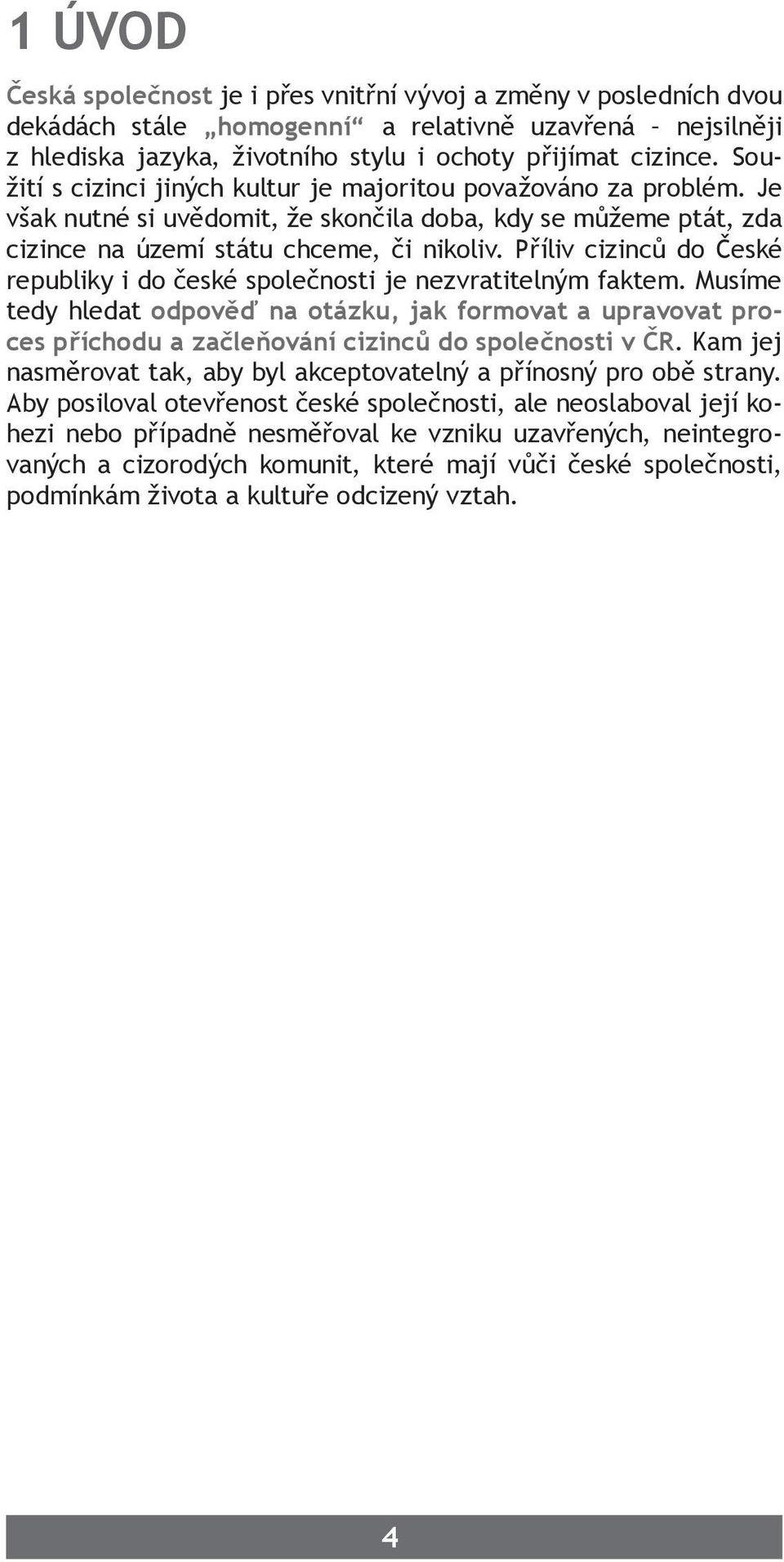 Příliv cizinců do České republiky i do české společnosti je nezvratitelným faktem.