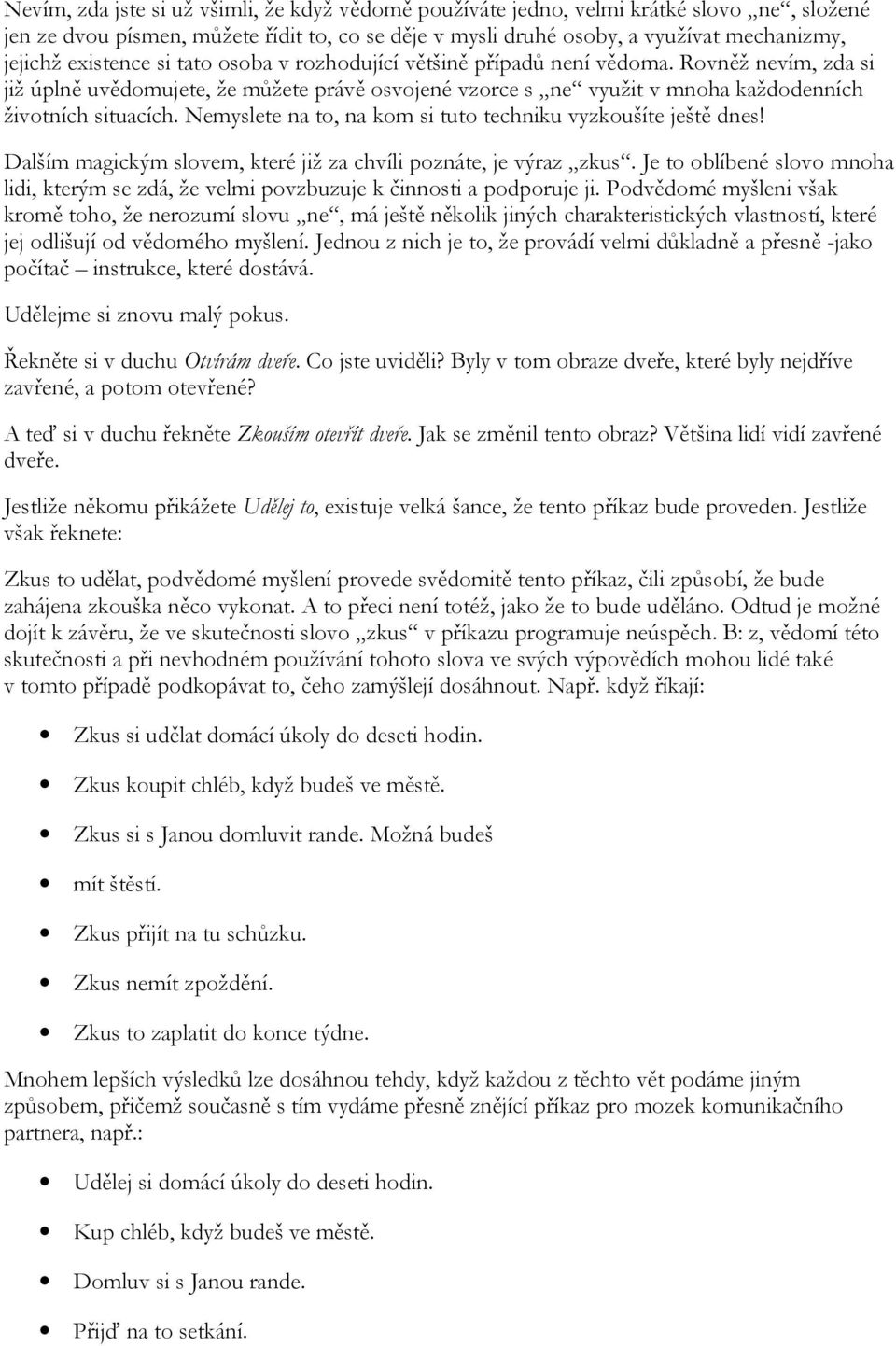 Nemyslete na to, na kom si tuto techniku vyzkoušíte ještě dnes! Dalším magickým slovem, které již za chvíli poznáte, je výraz zkus.