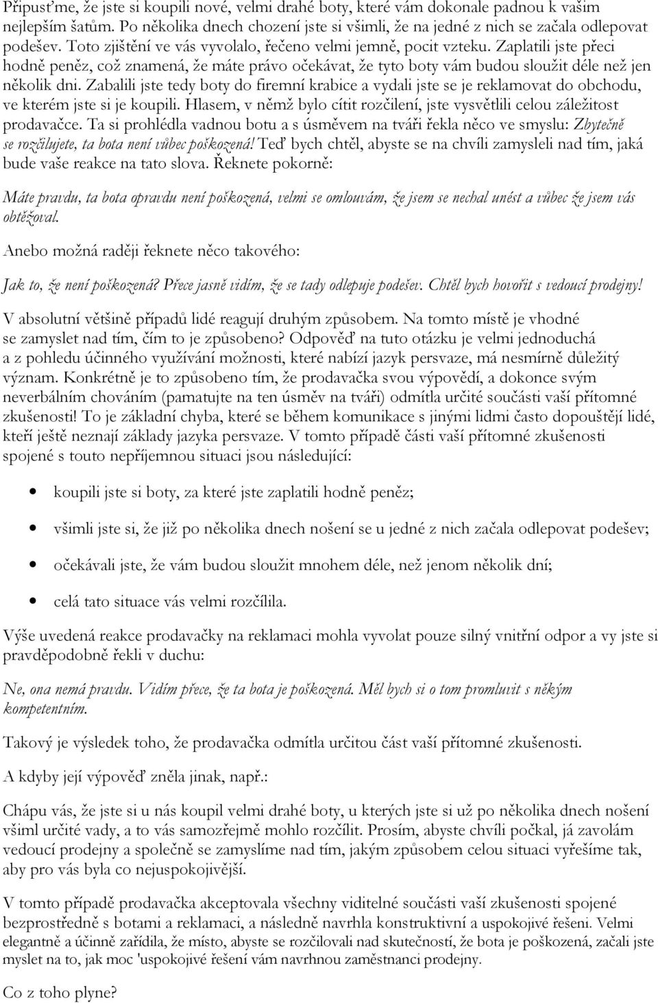 Zabalili jste tedy boty do firemní krabice a vydali jste se je reklamovat do obchodu, ve kterém jste si je koupili. Hlasem, v němž bylo cítit rozčilení, jste vysvětlili celou záležitost prodavačce.