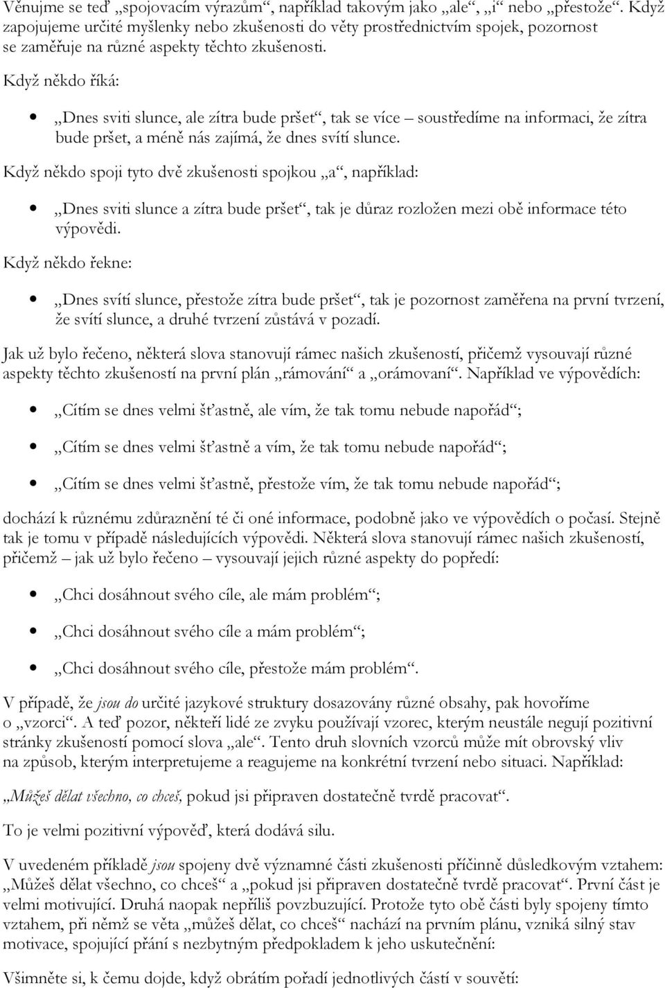 Když někdo říká: Dnes sviti slunce, ale zítra bude pršet, tak se více soustředíme na informaci, že zítra bude pršet, a méně nás zajímá, že dnes svítí slunce.