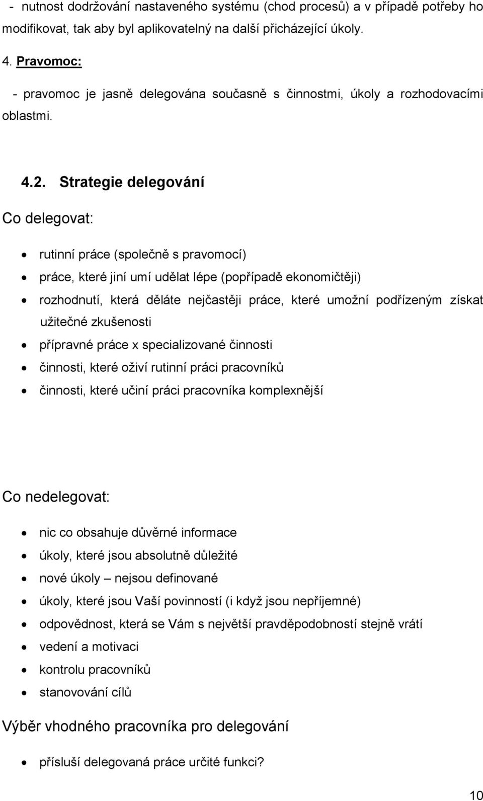 Strategie delegování Co delegovat: rutinní práce (společně s pravomocí) práce, které jiní umí udělat lépe (popřípadě ekonomičtěji) rozhodnutí, která děláte nejčastěji práce, které umožní podřízeným