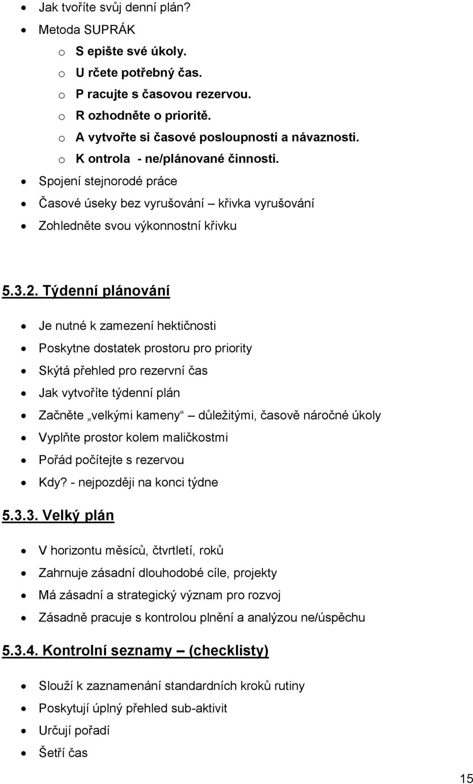 Týdenní plánování Je nutné k zamezení hektičnosti Poskytne dostatek prostoru pro priority Skýtá přehled pro rezervní čas Jak vytvoříte týdenní plán Začněte velkými kameny důležitými, časově náročné