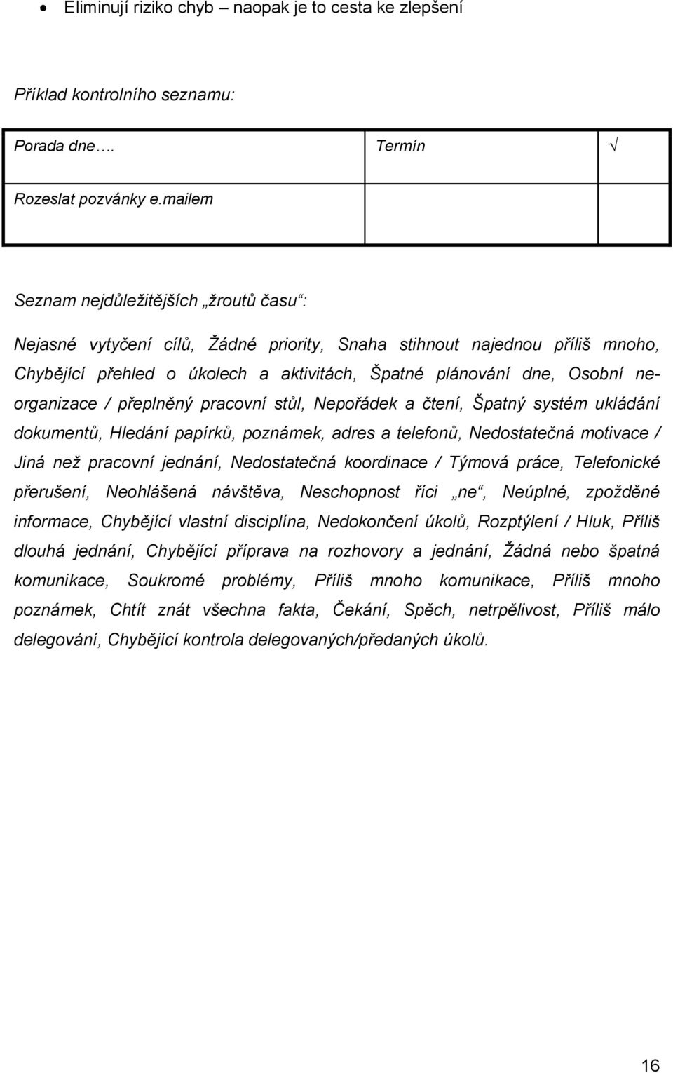 neorganizace / přeplněný pracovní stůl, Nepořádek a čtení, Špatný systém ukládání dokumentů, Hledání papírků, poznámek, adres a telefonů, Nedostatečná motivace / Jiná než pracovní jednání,