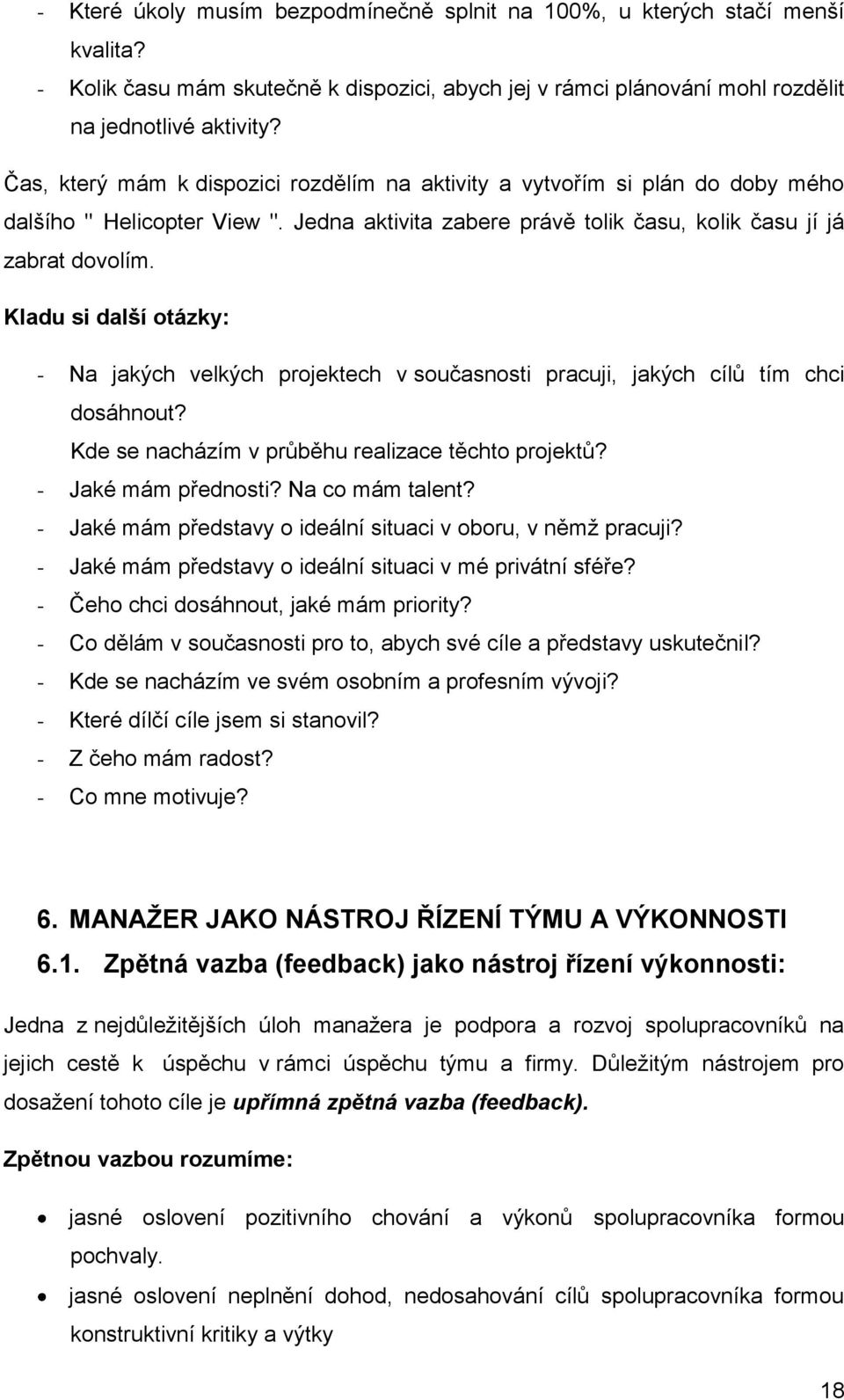 Kladu si další otázky: - Na jakých velkých projektech v současnosti pracuji, jakých cílů tím chci dosáhnout? Kde se nacházím v průběhu realizace těchto projektů? - Jaké mám přednosti?