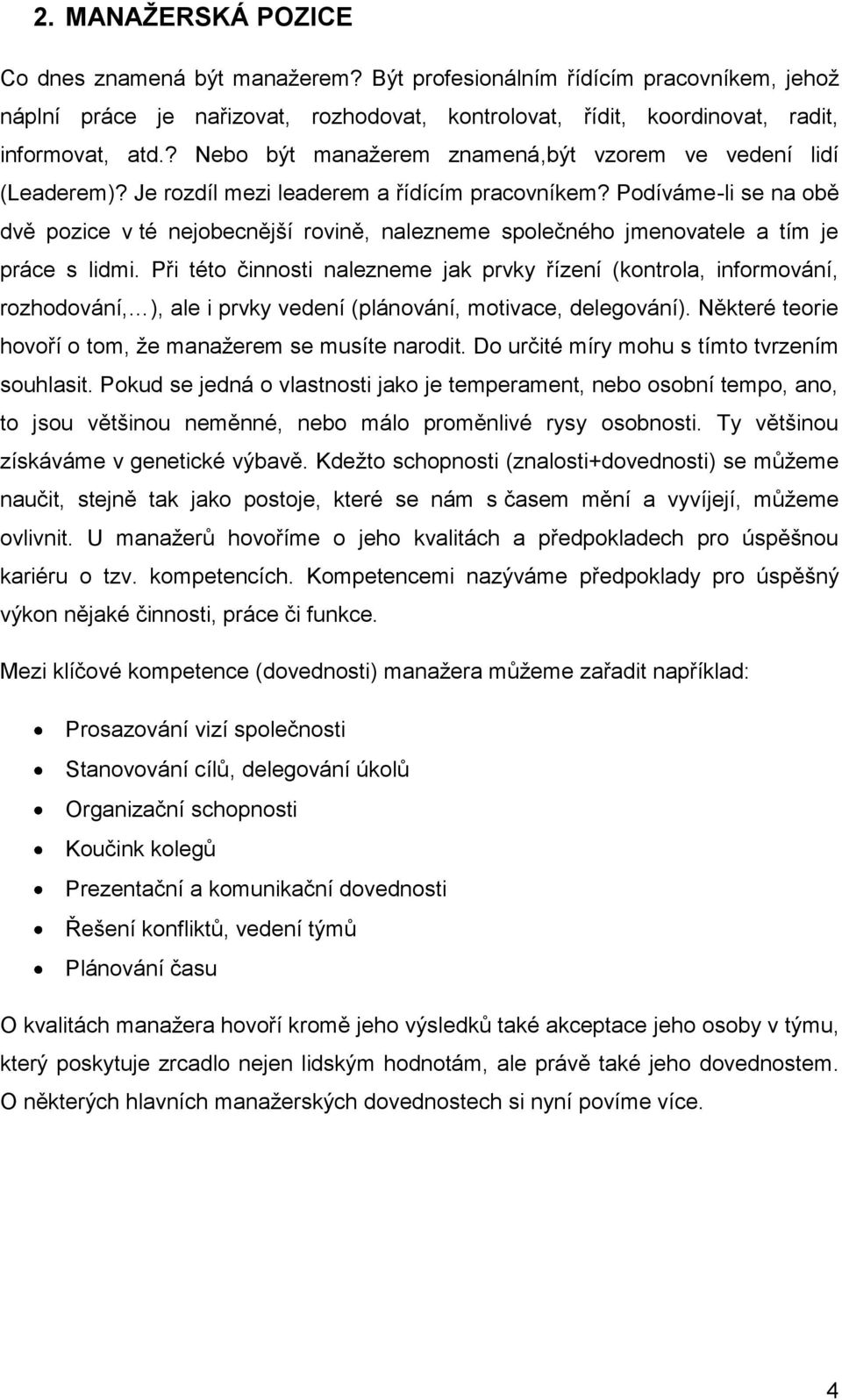 Podíváme-li se na obě dvě pozice v té nejobecnější rovině, nalezneme společného jmenovatele a tím je práce s lidmi.