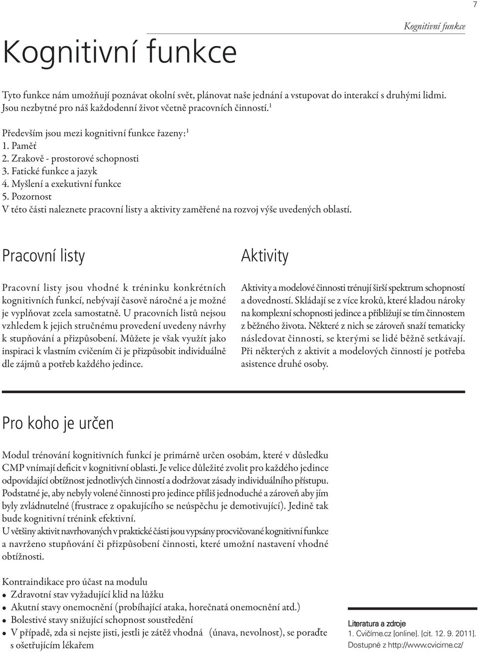 Myšlení a exekutivní funkce 5. Pozornost V této části naleznete pracovní listy a aktivity zaměřené na rozvoj výše uvedených oblastí.