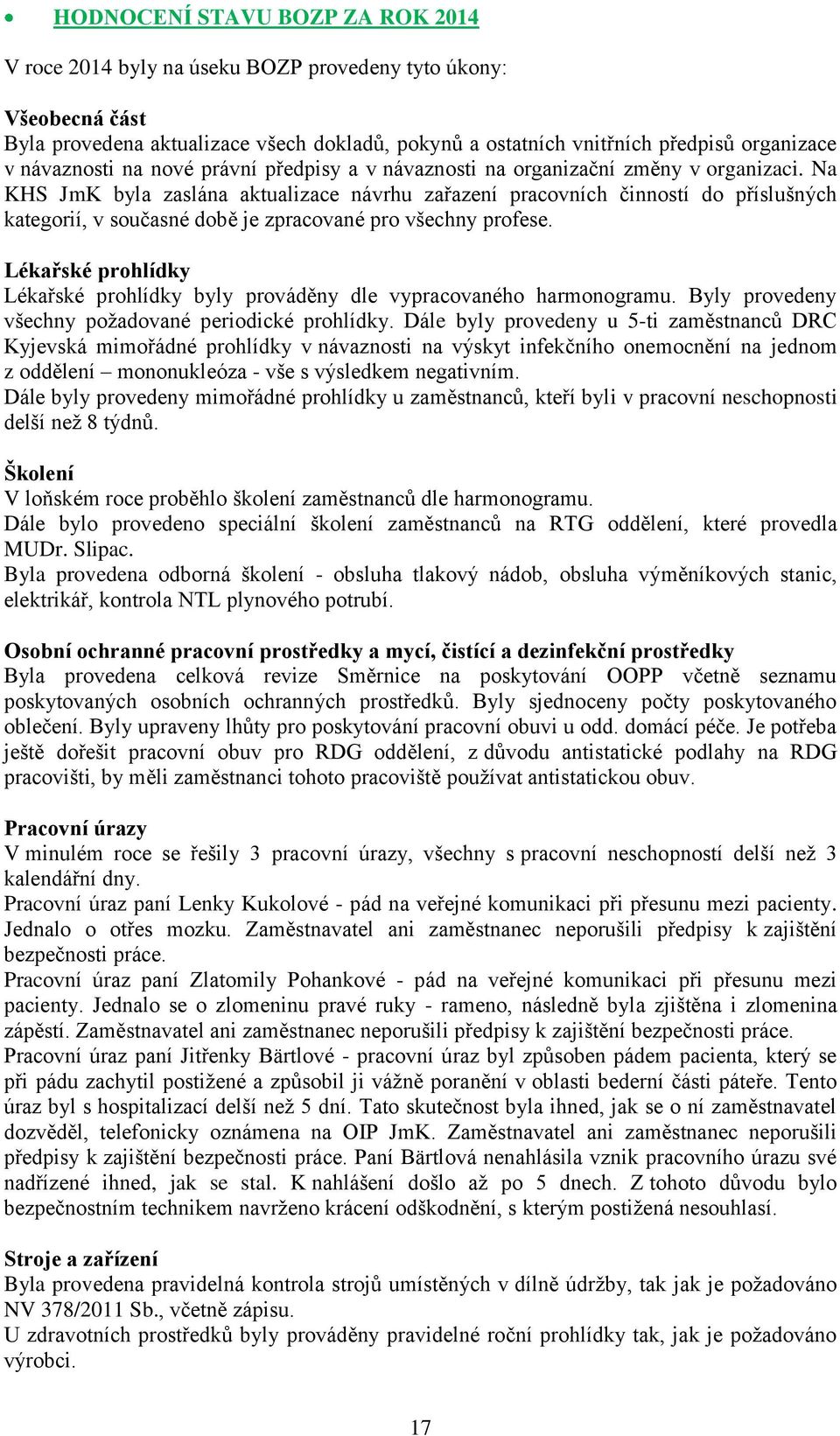 Na KHS JmK byla zaslána aktualizace návrhu zařazení pracovních činností do příslušných kategorií, v současné době je zpracované pro všechny profese.