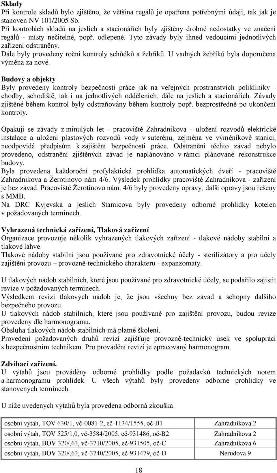 Dále byly provedeny roční kontroly schůdků a žebříků. U vadných žebříků byla doporučena výměna za nové.