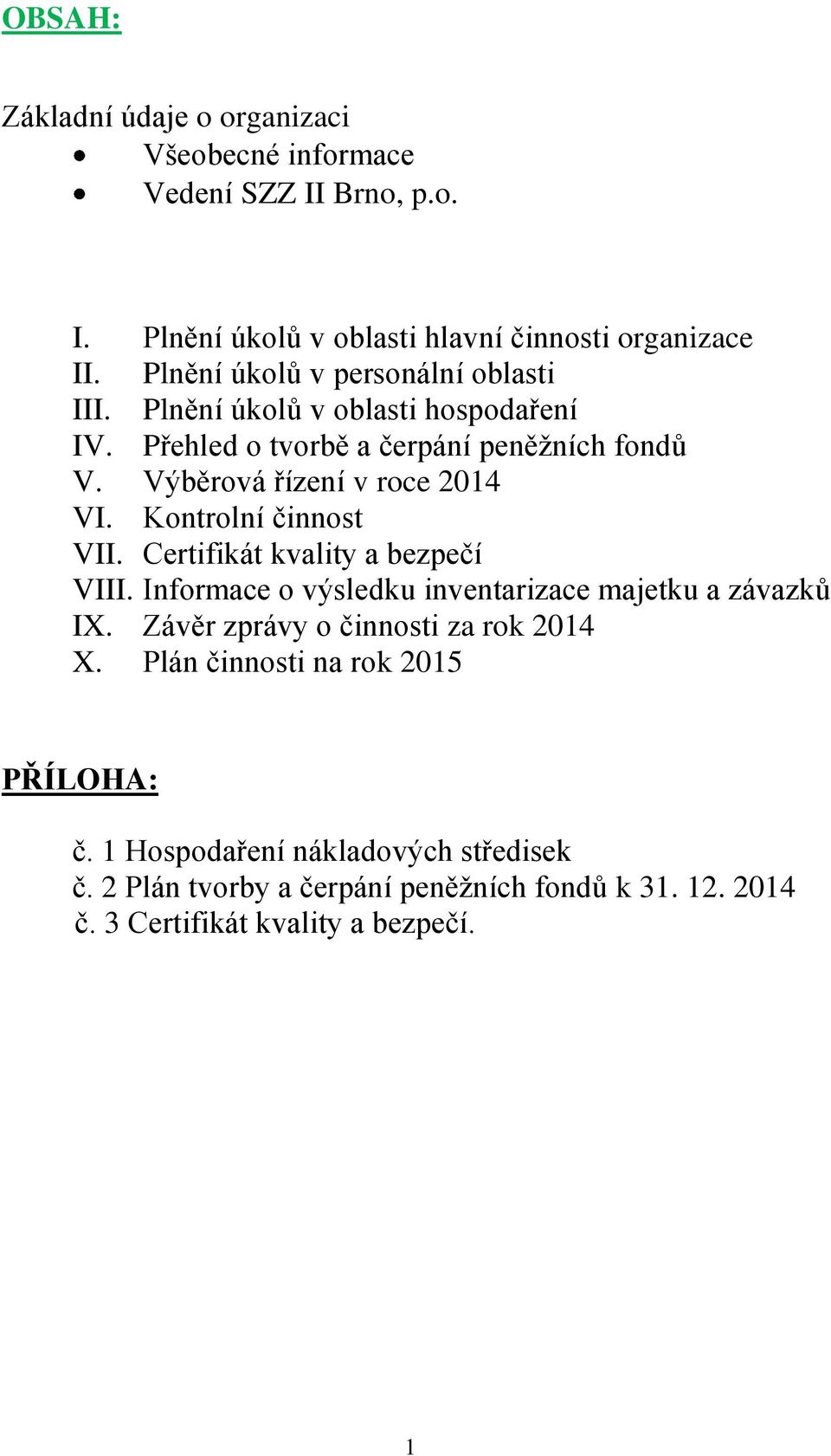 Výběrová řízení v roce 2014 VI. Kontrolní činnost VII. Certifikát kvality a bezpečí VIII. Informace o výsledku inventarizace majetku a závazků IX.