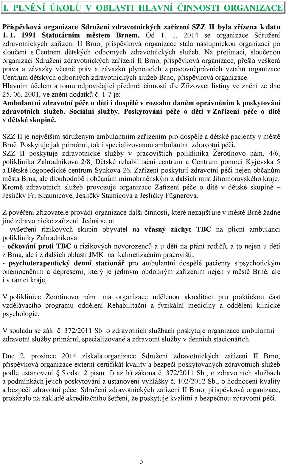 Na přejímací, sloučenou organizaci Sdružení zdravotnických zařízení II Brno, příspěvková organizace, přešla veškerá práva a závazky včetně práv a závazků plynoucích z pracovněprávních vztahů