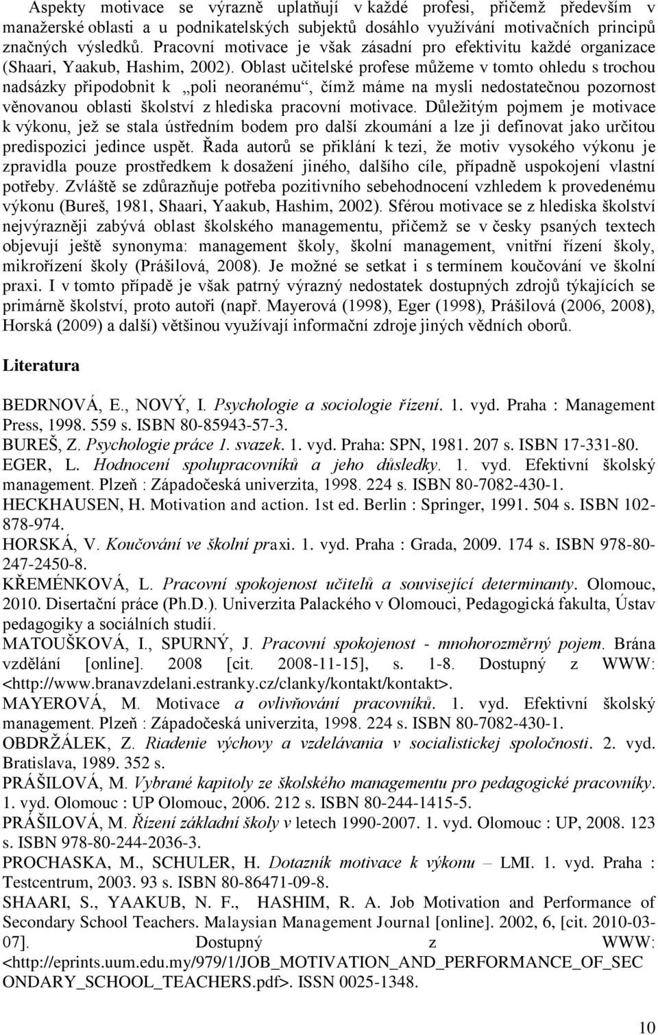 Oblast učitelské profese můžeme v tomto ohledu s trochou nadsázky připodobnit k poli neoranému, čímž máme na mysli nedostatečnou pozornost věnovanou oblasti školství z hlediska pracovní motivace.