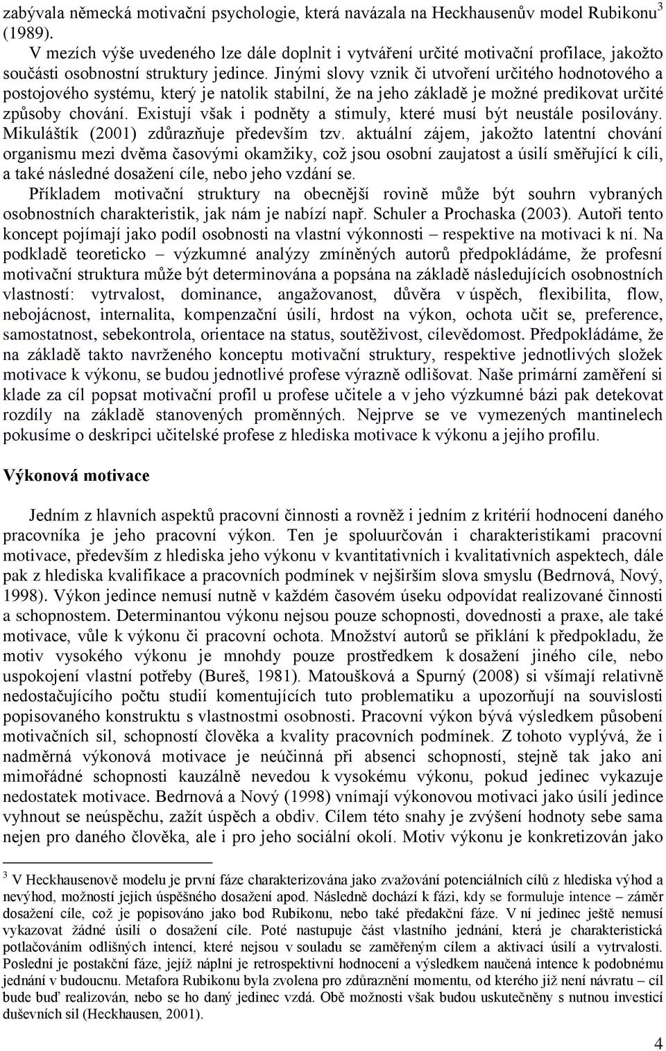 Jinými slovy vznik či utvoření určitého hodnotového a postojového systému, který je natolik stabilní, že na jeho základě je možné predikovat určité způsoby chování.