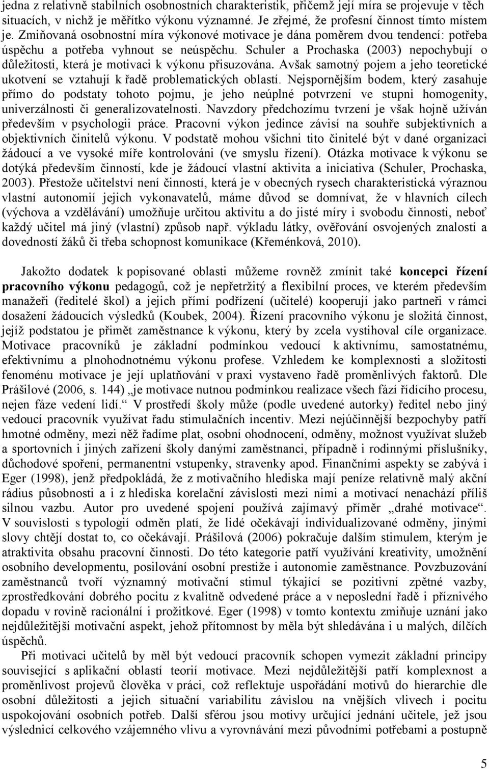 Schuler a Prochaska (2003) nepochybují o důležitosti, která je motivaci k výkonu přisuzována. Avšak samotný pojem a jeho teoretické ukotvení se vztahují k řadě problematických oblastí.