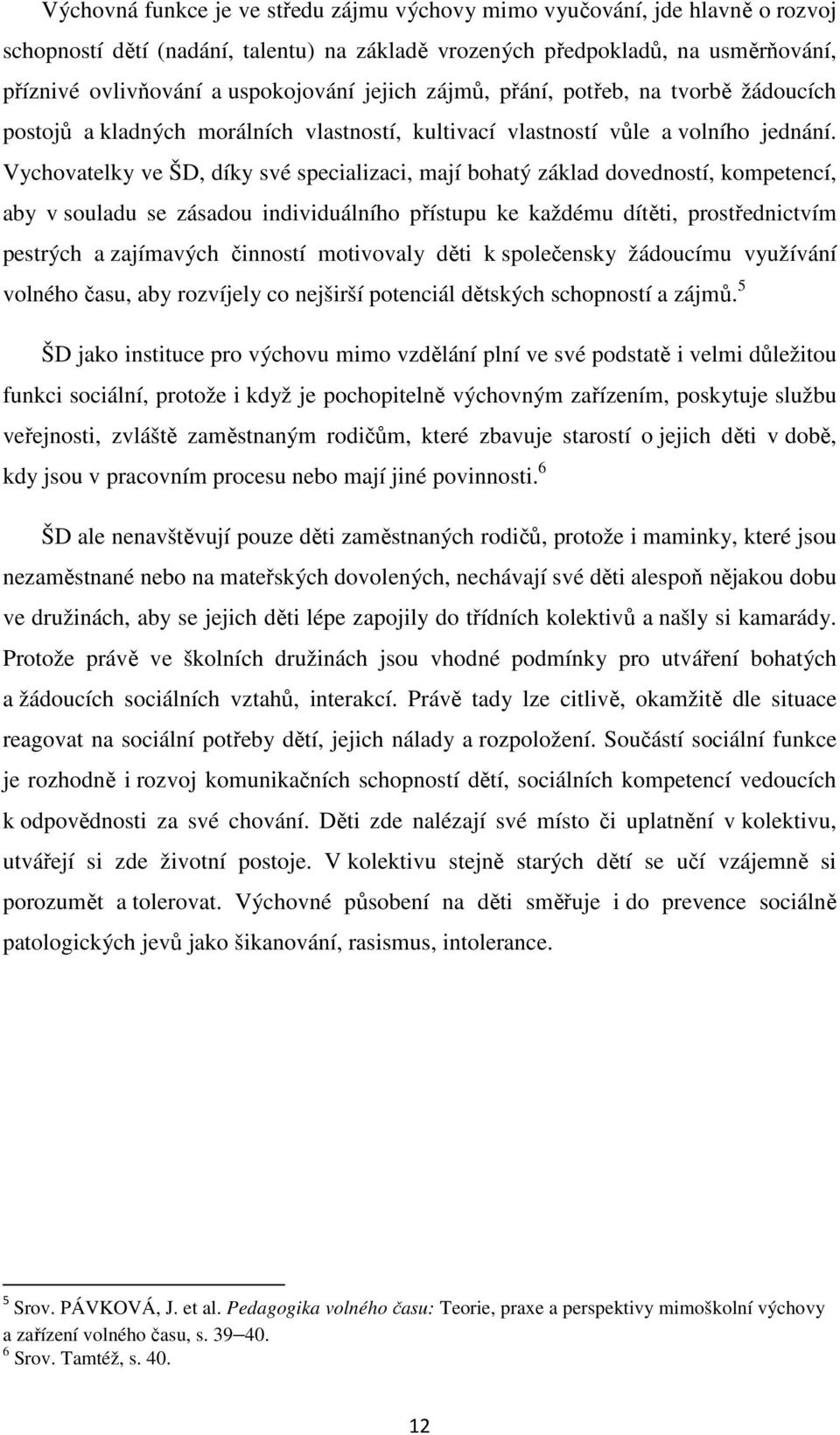 Vychovatelky ve ŠD, díky své specializaci, mají bohatý základ dovedností, kompetencí, aby v souladu se zásadou individuálního přístupu ke každému dítěti, prostřednictvím pestrých a zajímavých