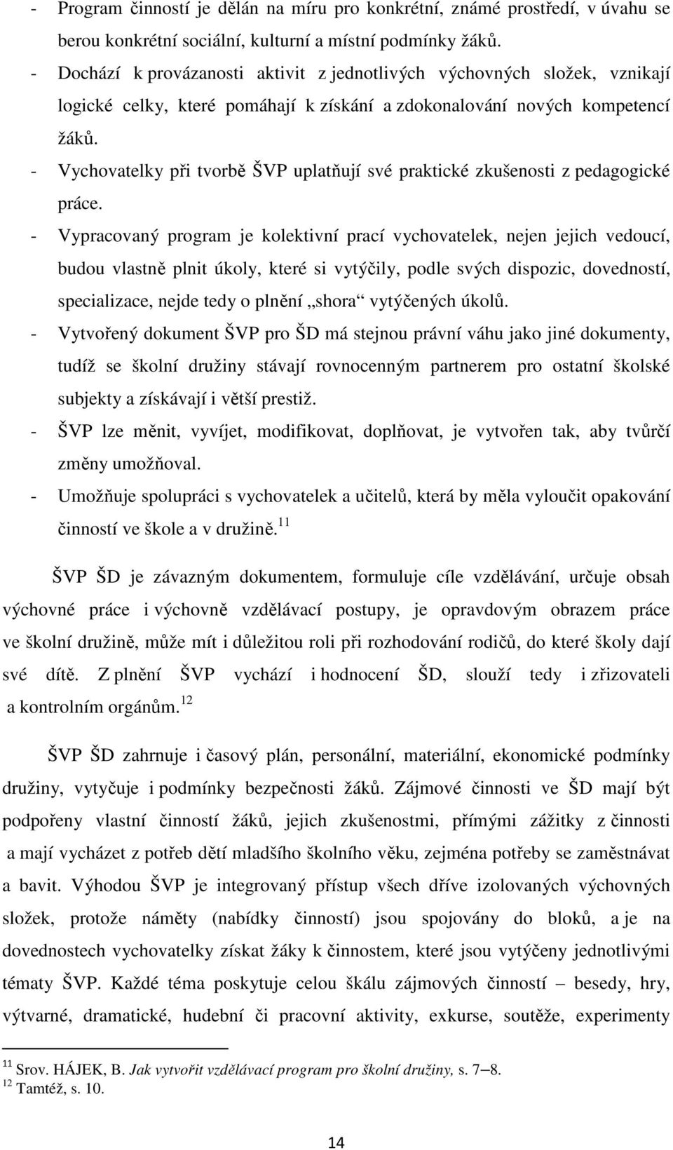 - Vychovatelky při tvorbě ŠVP uplatňují své praktické zkušenosti z pedagogické práce.