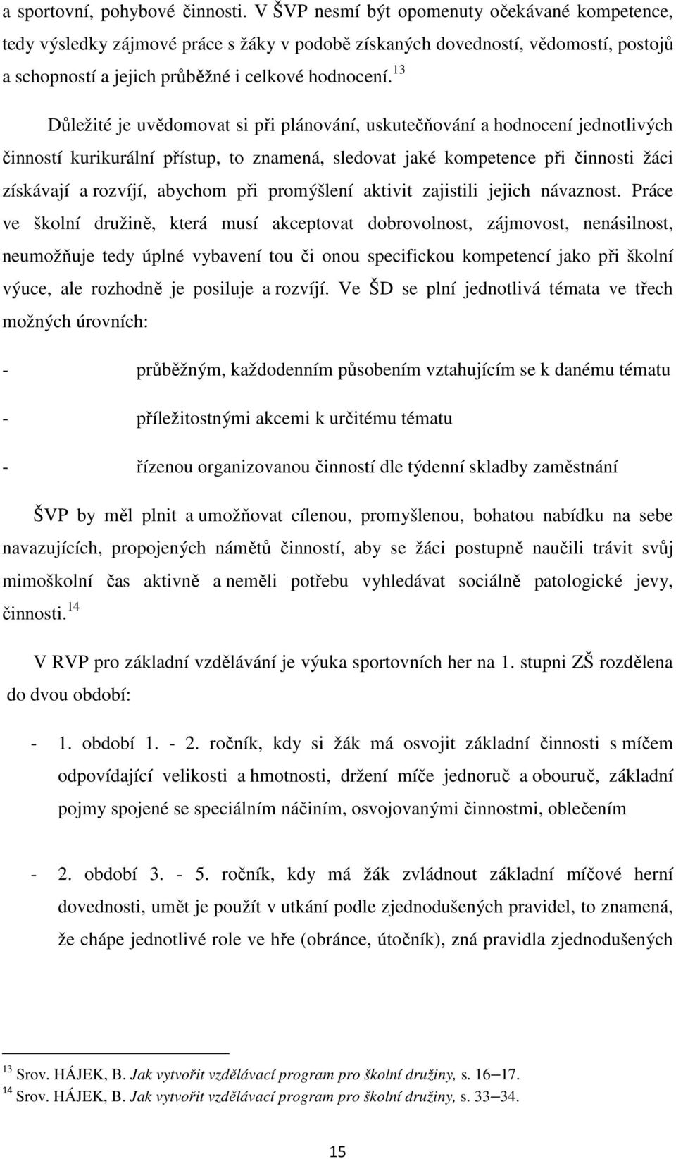 13 Důležité je uvědomovat si při plánování, uskutečňování a hodnocení jednotlivých činností kurikurální přístup, to znamená, sledovat jaké kompetence při činnosti žáci získávají a rozvíjí, abychom