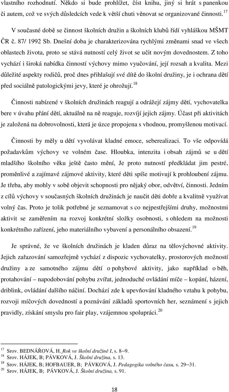 Dnešní doba je charakterizována rychlými změnami snad ve všech oblastech života, proto se stává nutností celý život se učit novým dovednostem.