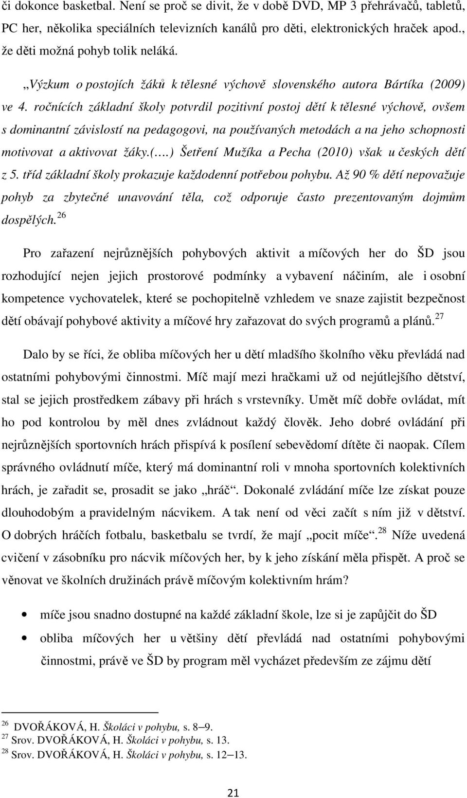 ročnících základní školy potvrdil pozitivní postoj dětí k tělesné výchově, ovšem s dominantní závislostí na pedagogovi, na používaných metodách a na jeho schopnosti motivovat a aktivovat žáky.(.