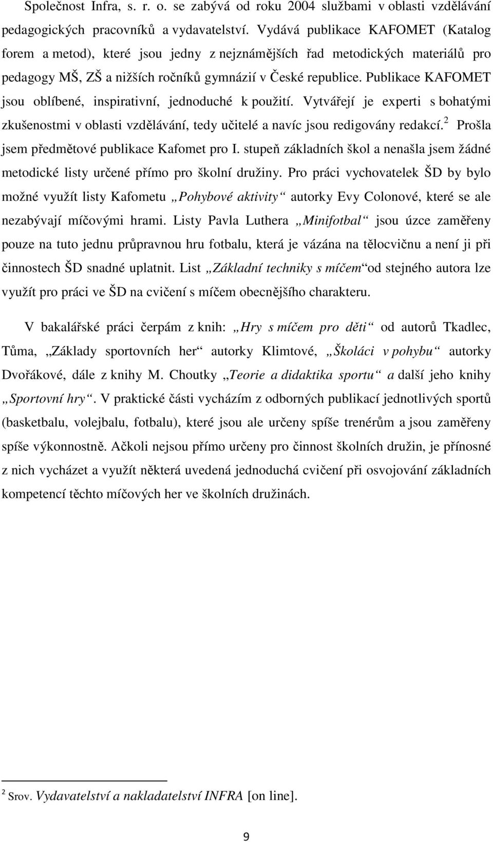 Publikace KAFOMET jsou oblíbené, inspirativní, jednoduché k použití. Vytvářejí je experti s bohatými zkušenostmi v oblasti vzdělávání, tedy učitelé a navíc jsou redigovány redakcí.