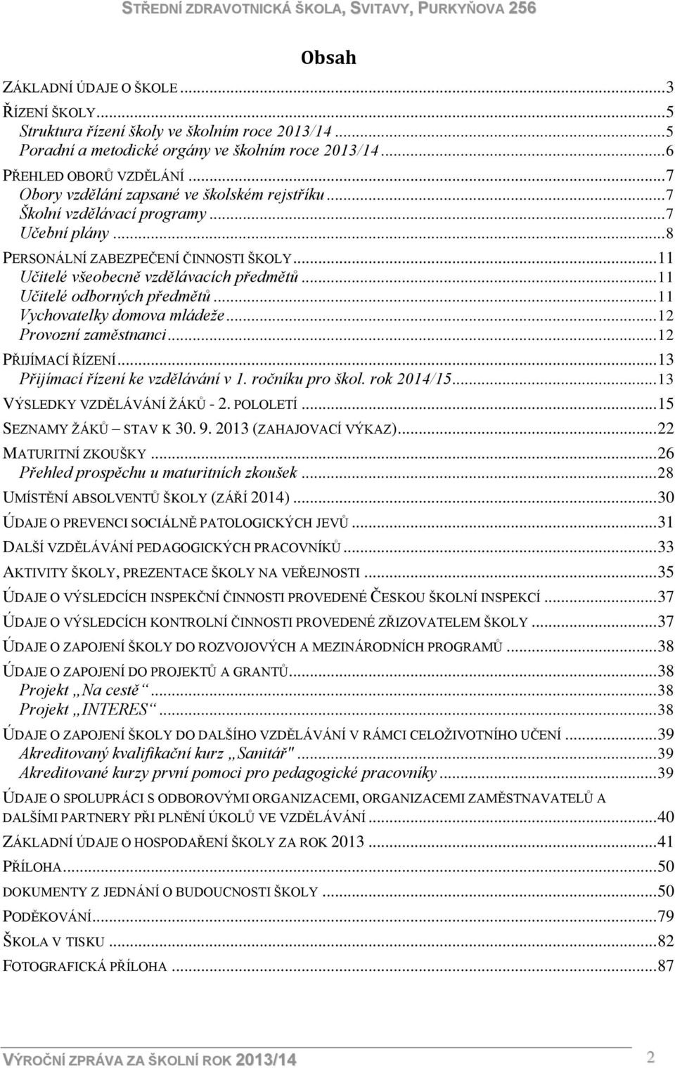 .. 11 Učitelé odborných předmětů... 11 Vychovatelky domova mládeže... 12 Provozní zaměstnanci... 12 PŘIJÍMACÍ ŘÍZENÍ... 13 Přijímací řízení ke vzdělávání v 1. ročníku pro škol. rok 2014/15.