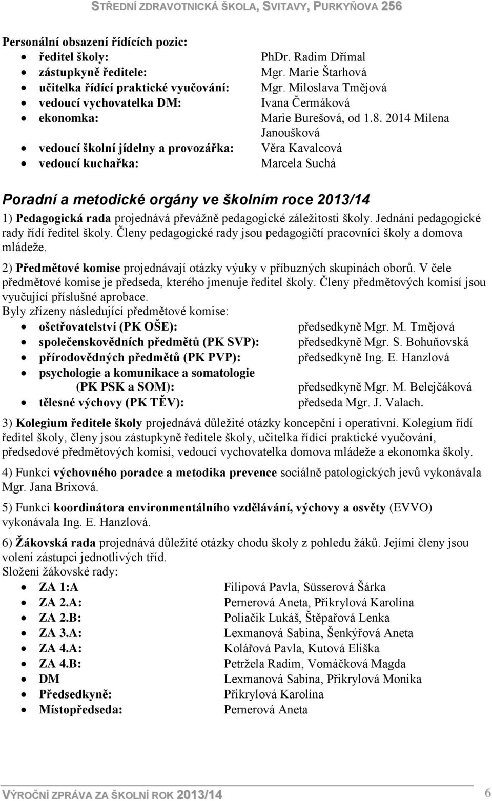 2014 Milena Janoušková Věra Kavalcová Marcela Suchá Poradní a metodické orgány ve školním roce 2013/14 1) Pedagogická rada projednává převážně pedagogické záležitosti školy.