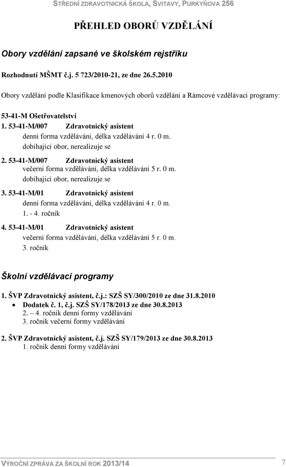 53-41-M/007 Zdravotnický asistent denní forma vzdělávání, délka vzdělávání 4 r. 0 m. dobíhající obor, nerealizuje se 2.