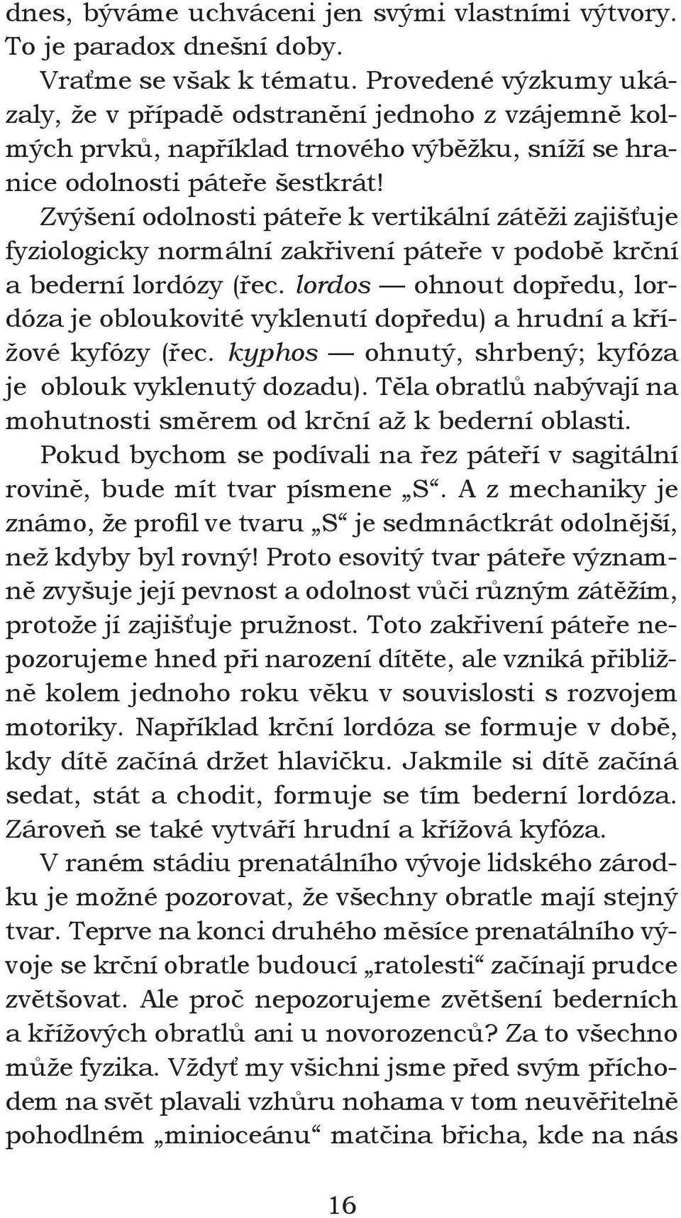 Zvýšení odolnosti páteře k vertikální zátěži zajišťuje fyziologicky normální zakřivení páteře v podobě krční a bederní lordózy (řec.