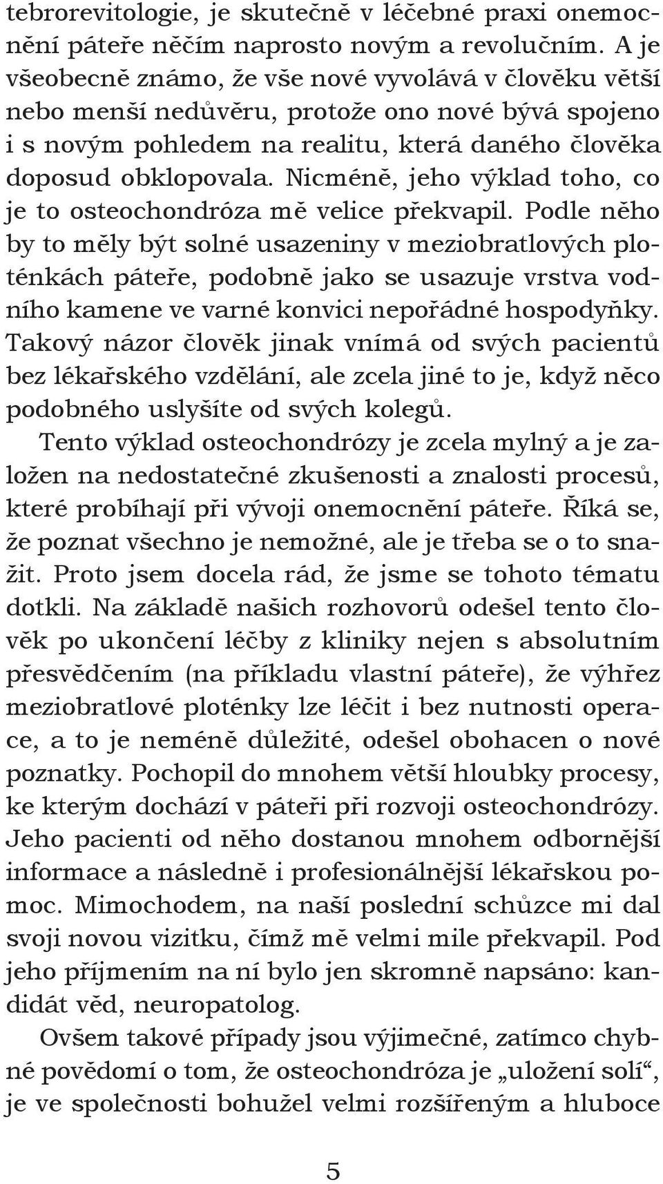 Nicméně, jeho výklad toho, co je to osteochondróza mě velice překvapil.