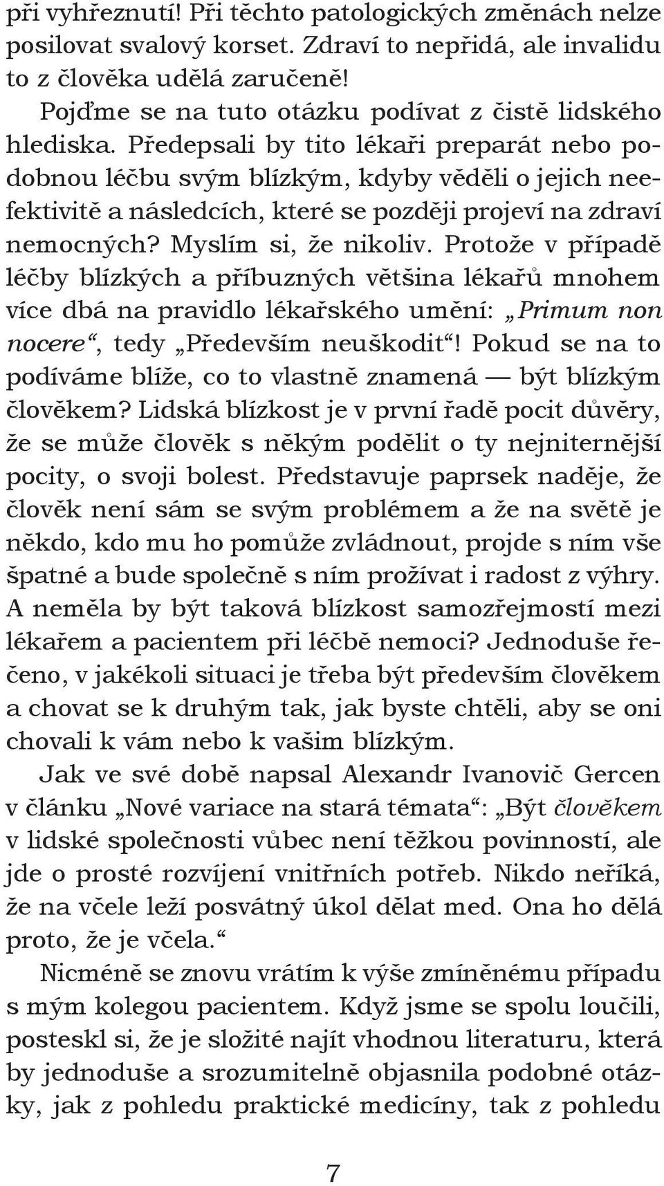 Předepsali by tito lékaři preparát nebo podobnou léčbu svým blízkým, kdyby věděli o jejich neefektivitě a následcích, které se později projeví na zdraví nemocných? Myslím si, že nikoliv.