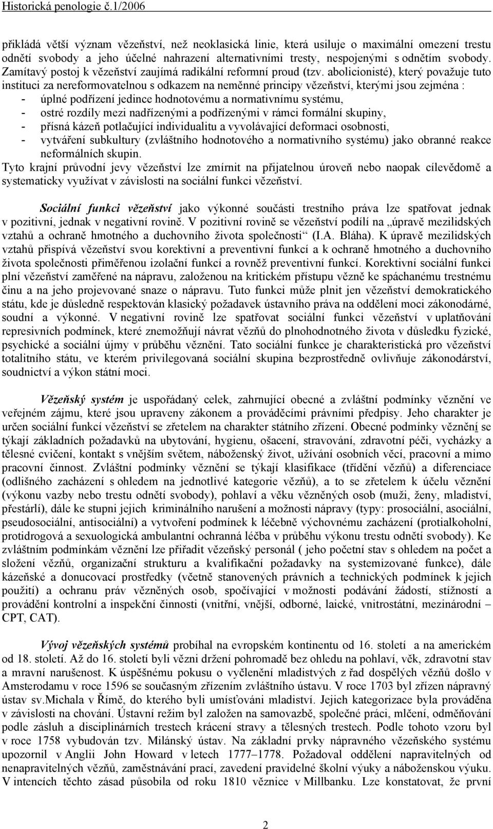 abolicionisté), který považuje tuto instituci za nereformovatelnou s odkazem na neměnné principy vězeňství, kterými jsou zejména : - úplné podřízení jedince hodnotovému a normativnímu systému, -