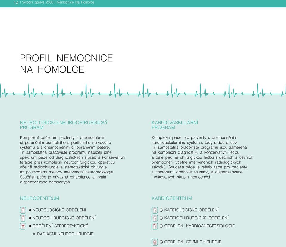 Tři samostatná pracoviště programu nabízejí plné spektrum péče od diagnostických služeb a konzervativní terapie přes komplexní neurochirurgickou operativu včetně radiochirurgie a stereotaktické