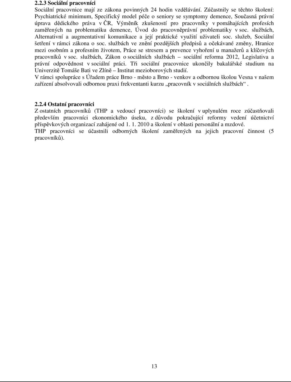 profesích zaměřených na problematiku demence, Úvod do pracovněprávní problematiky v soc. službách, Alternativní a augmentativní komunikace a její praktické využití uživateli soc.